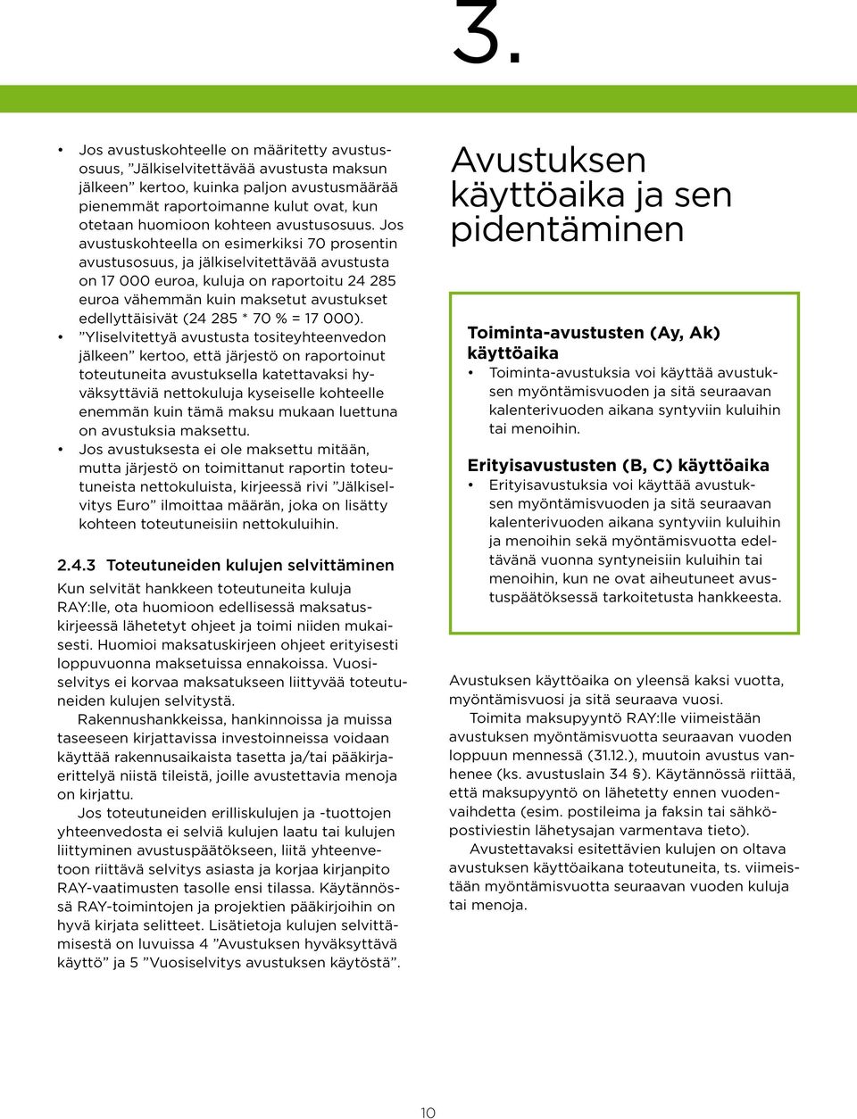 Jos avustuskohteella on esimerkiksi 70 prosentin avustusosuus, ja jälkiselvitettävää avustusta on 17 000 euroa, kuluja on raportoitu 24 285 euroa vähemmän kuin maksetut avustukset edellyttäisivät (24