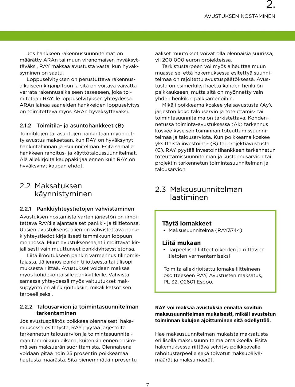 ARAn lainaa saaneiden hankkeiden loppuselvitys on toimitettava myös ARAn hyväksyttäväksi. 2.1.