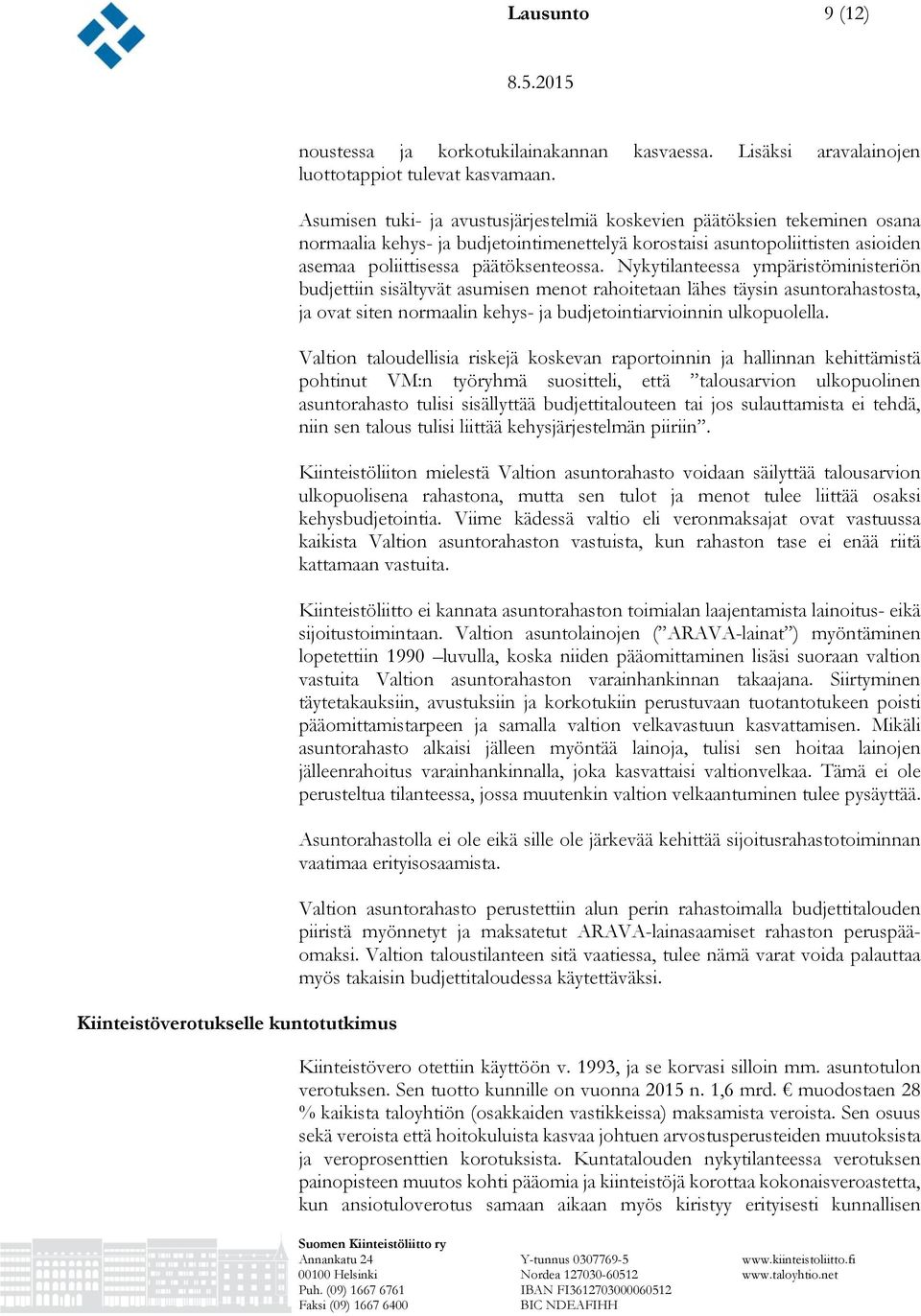 Nykytilanteessa ympäristöministeriön budjettiin sisältyvät asumisen menot rahoitetaan lähes täysin asuntorahastosta, ja ovat siten normaalin kehys- ja budjetointiarvioinnin ulkopuolella.