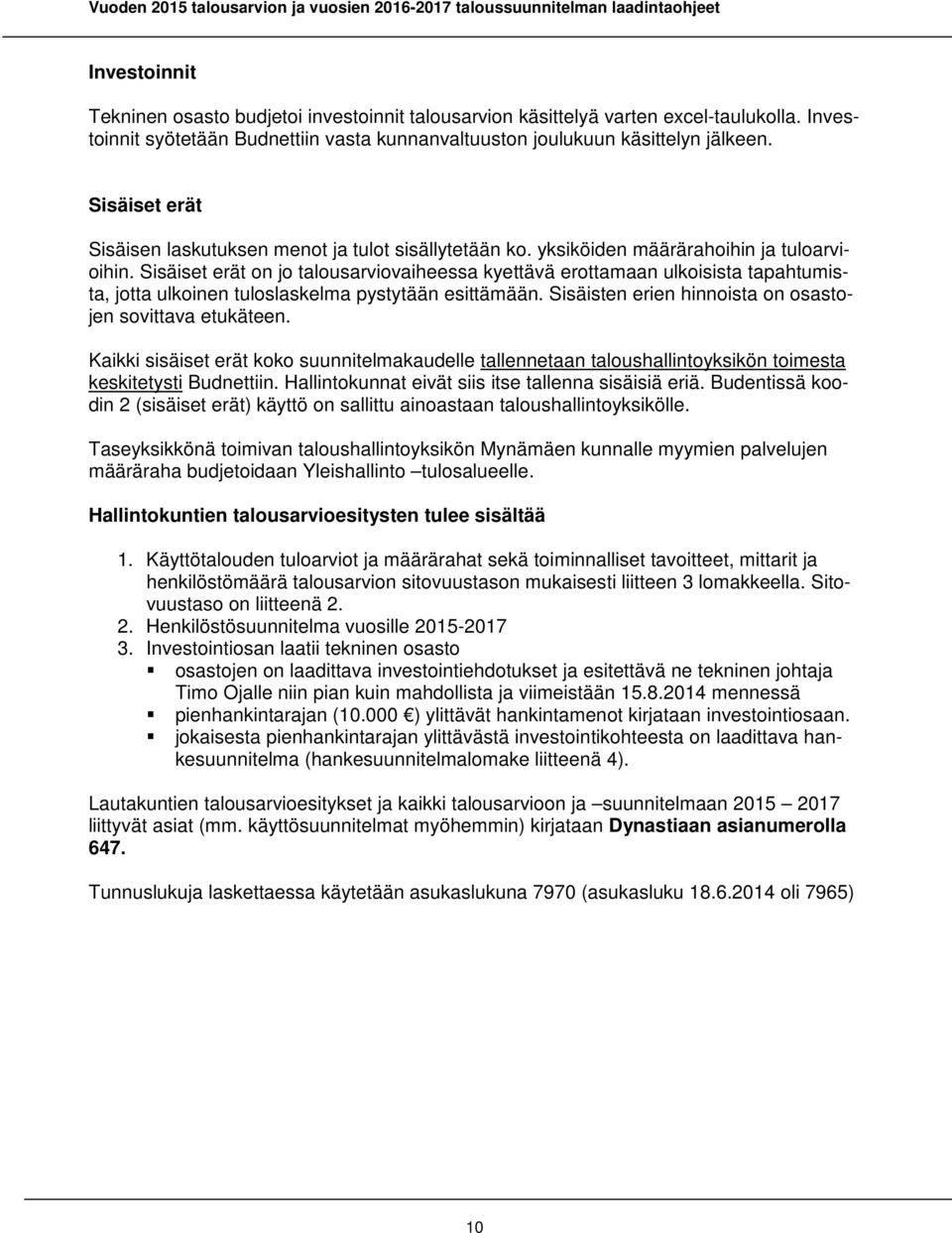 Sisäiset erät on jo talousarviovaiheessa kyettävä erottamaan ulkoisista tapahtumista, jotta ulkoinen tuloslaskelma pystytään esittämään. Sisäisten erien hinnoista on osastojen sovittava etukäteen.