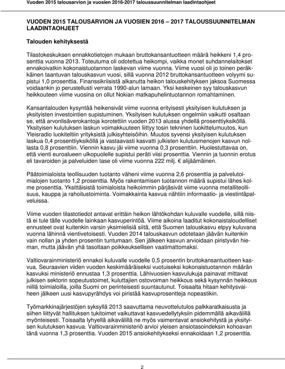 Viime vuosi oli jo toinen peräkkäinen taantuvan talouskasvun vuosi, sillä vuonna 2012 bruttokansantuotteen volyymi supistui 1,0 prosenttia.