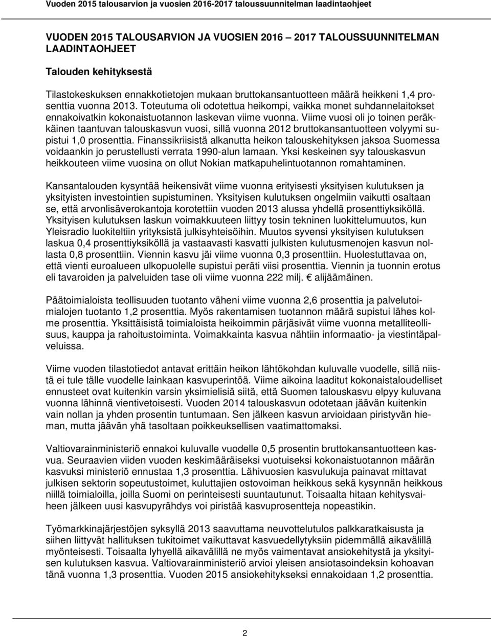 Viime vuosi oli jo toinen peräkkäinen taantuvan talouskasvun vuosi, sillä vuonna 2012 bruttokansantuotteen volyymi supistui 1,0 prosenttia.