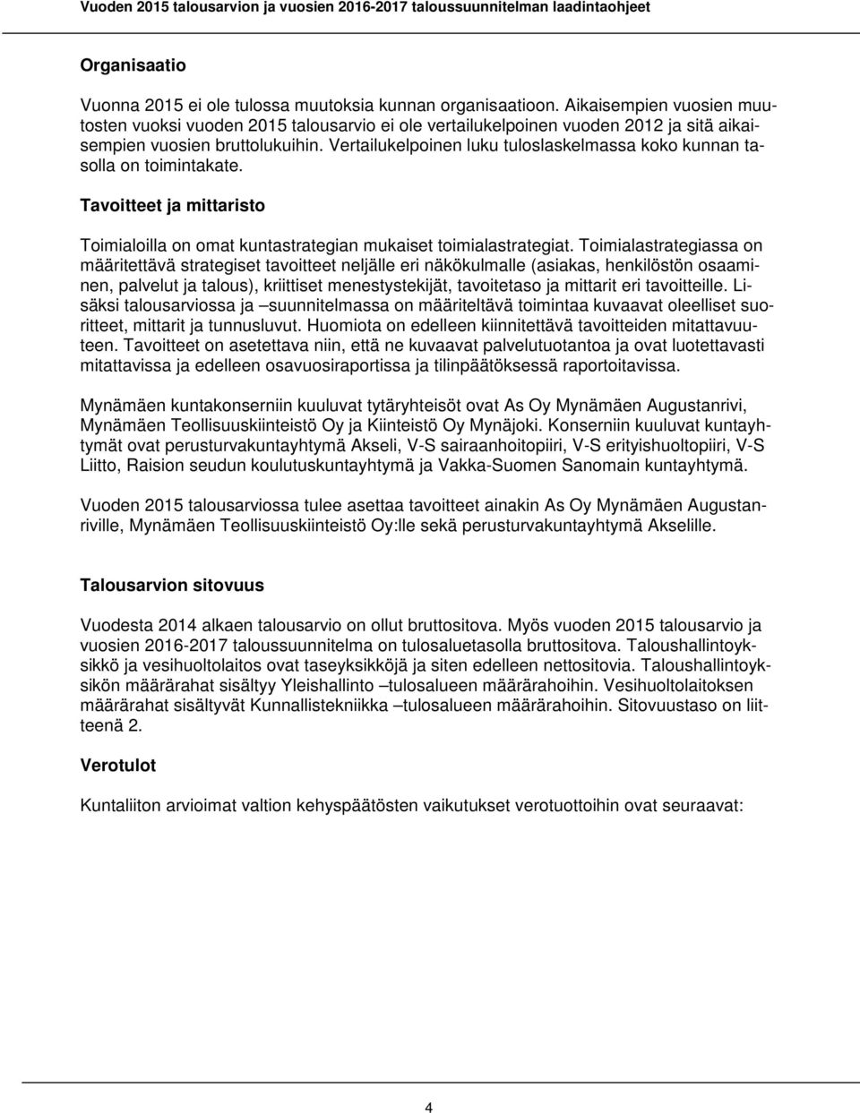 Vertailukelpoinen luku tuloslaskelmassa koko kunnan tasolla on toimintakate. Tavoitteet ja mittaristo Toimialoilla on omat kuntastrategian mukaiset toimialastrategiat.