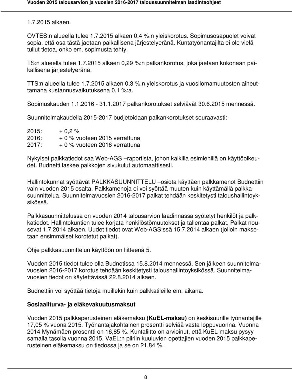 TTS:n alueella tulee 1.7.2015 alkaen 0,3 %.n yleiskorotus ja vuosilomamuutosten aiheuttamana kustannusvaikutuksena 0,1 %:a. Sopimuskauden 1.1.2016-31.1.2017 palkankorotukset selviävät 30.6.2015 mennessä.