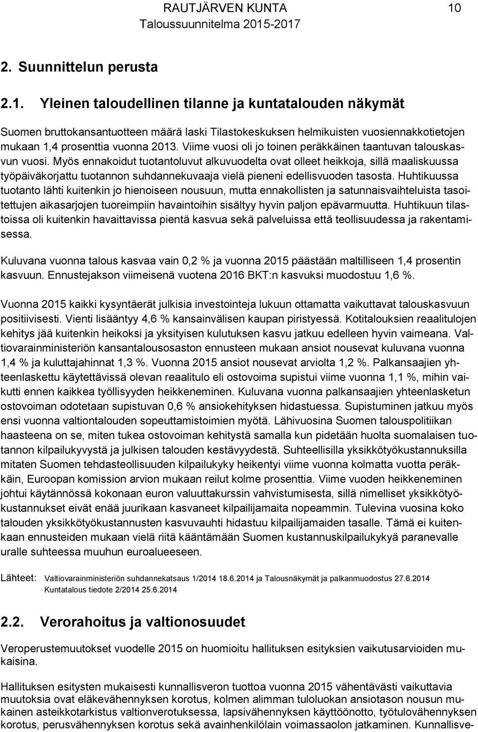 Myös ennakoidut tuotantoluvut alkuvuodelta ovat olleet heikkoja, sillä maaliskuussa työpäiväkorjattu tuotannon suhdannekuvaaja vielä pieneni edellisvuoden tasosta.