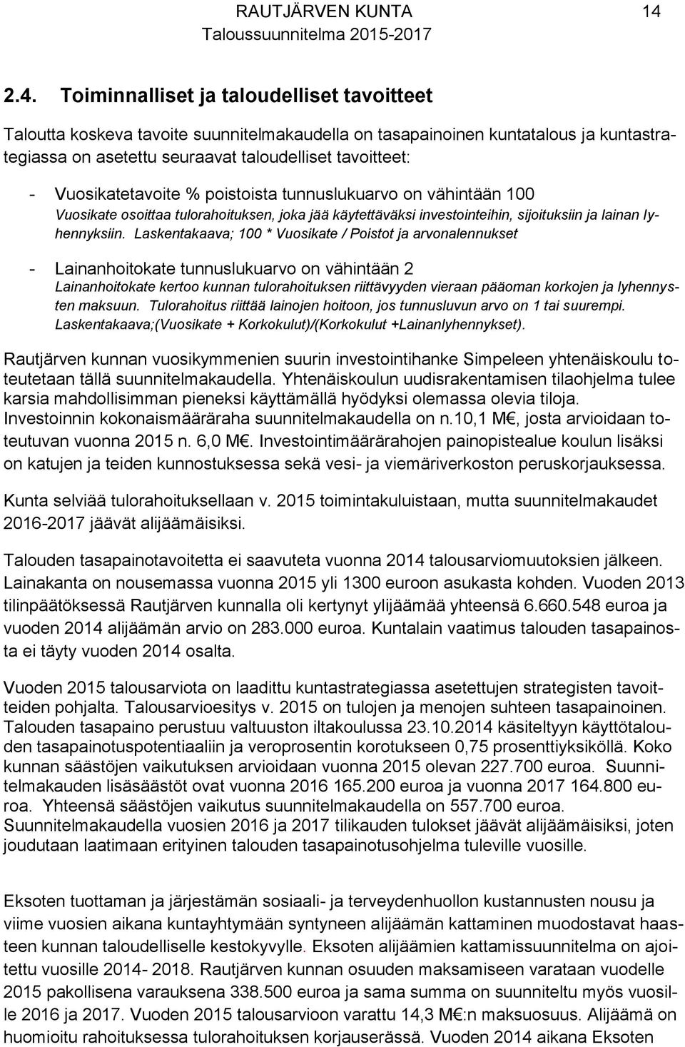 Vuosikatetavoite % poistoista tunnuslukuarvo on vähintään 100 Vuosikate osoittaa tulorahoituksen, joka jää käytettäväksi investointeihin, sijoituksiin ja lainan lyhennyksiin.