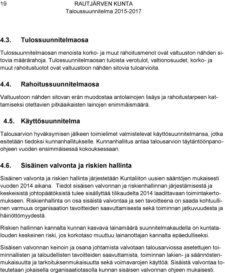 4. Rahoitussuunnitelmaosa Valtuustoon nähden sitovan erän muodostaa antolainojen lisäys ja rahoitustarpeen kattamiseksi otettavien pitkäaikaisten lainojen enimmäismäärä. 4.5.