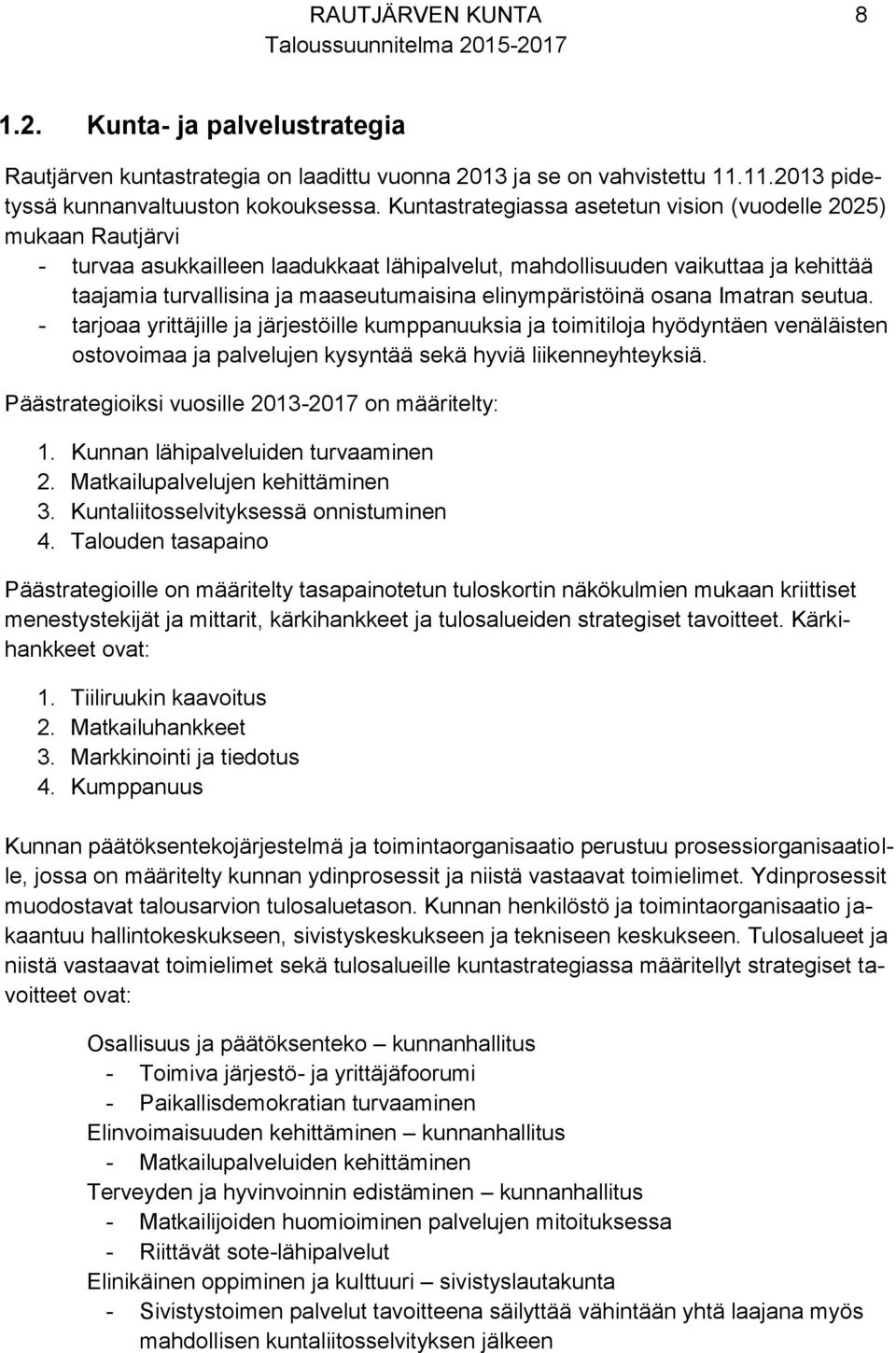 elinympäristöinä osana Imatran seutua. - tarjoaa yrittäjille ja järjestöille kumppanuuksia ja toimitiloja hyödyntäen venäläisten ostovoimaa ja palvelujen kysyntää sekä hyviä liikenneyhteyksiä.