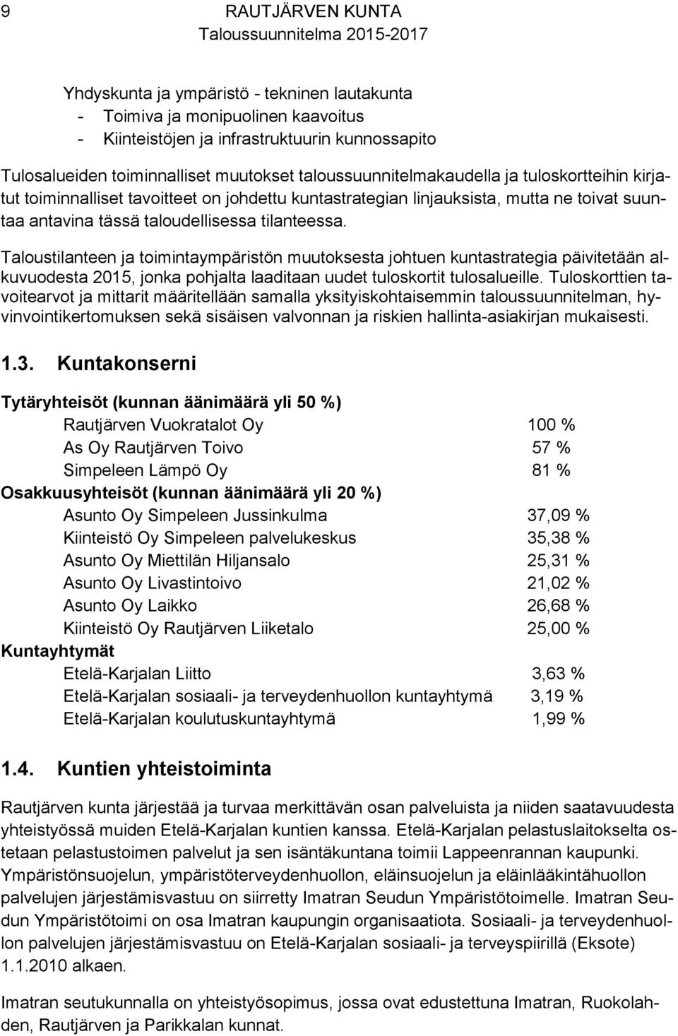 Taloustilanteen ja toimintaympäristön muutoksesta johtuen kuntastrategia päivitetään alkuvuodesta 2015, jonka pohjalta laaditaan uudet tuloskortit tulosalueille.