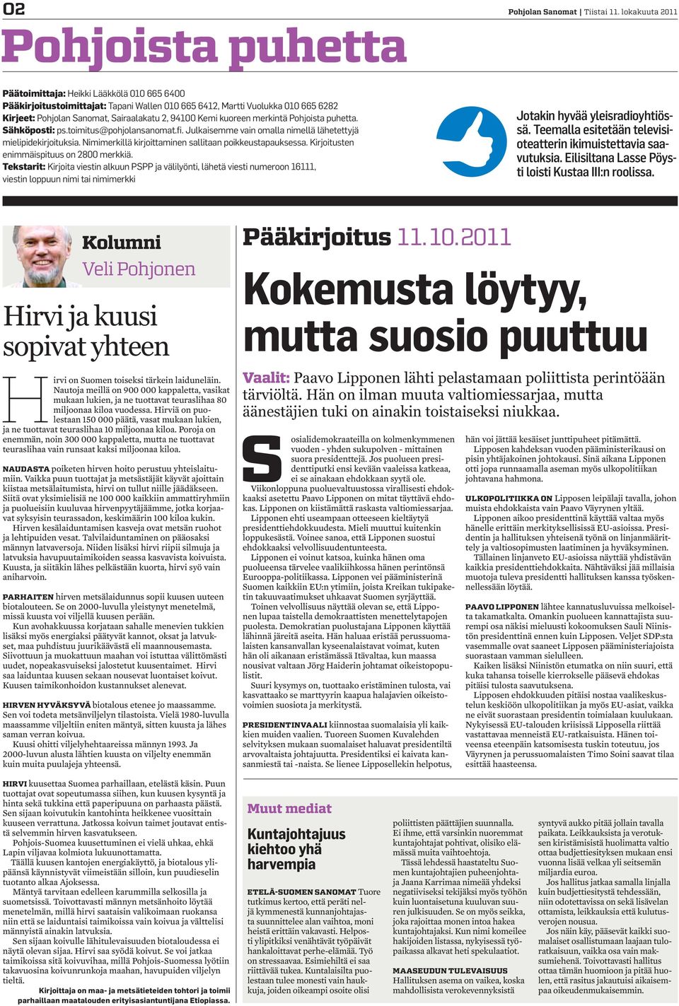 puhetta. Sähköposti: ps.toimitus@pohjolansanomat.fi. Julkaisemme vain omalla nimellä lähetettyjä mielipidekirjoituksia. Nimimerkillä kirjoittaminen sallitaan poikkeustapauksessa.