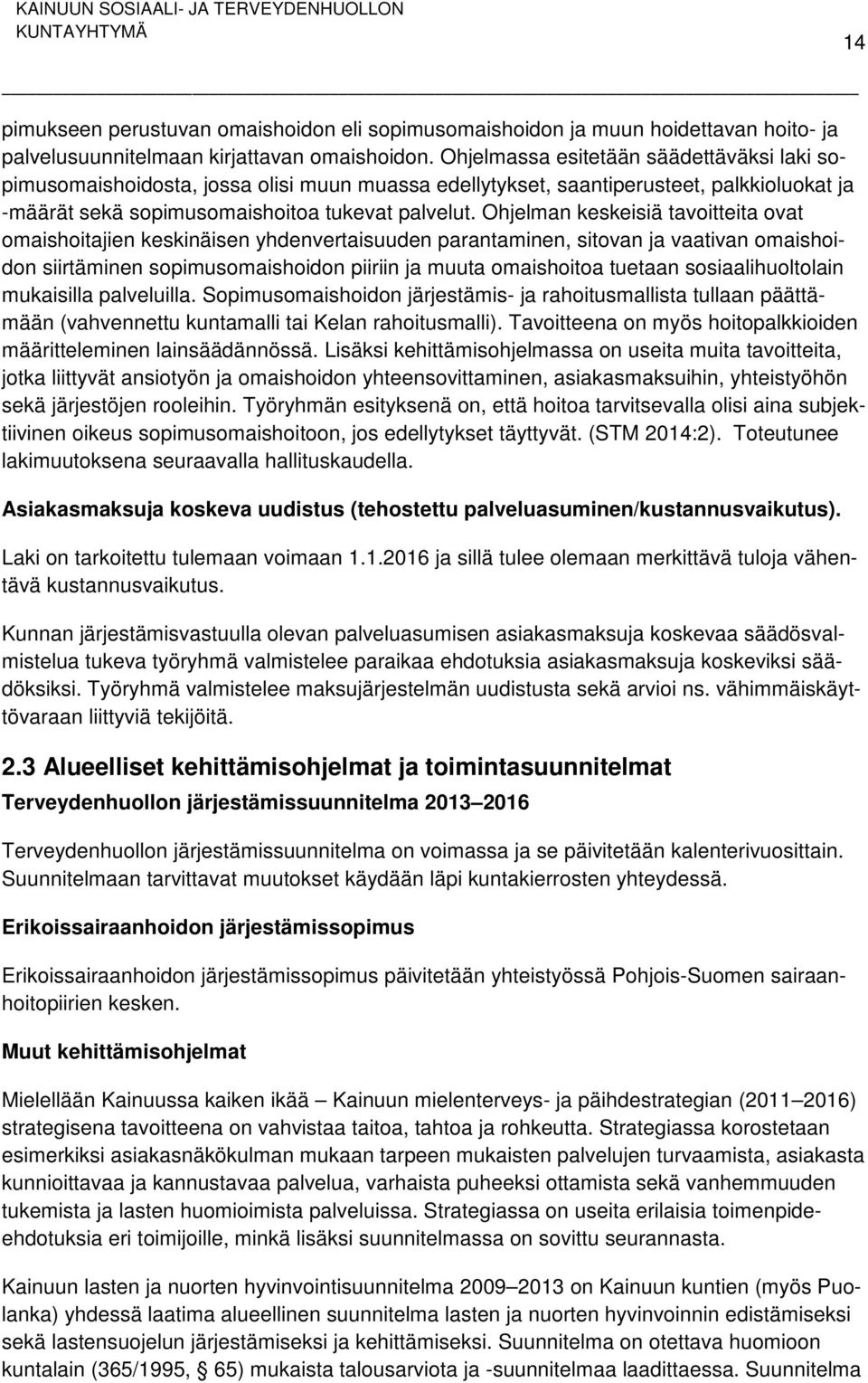 Ohjelman keskeisiä tavoitteita ovat omaishoitajien keskinäisen yhdenvertaisuuden parantaminen, sitovan ja vaativan omaishoidon siirtäminen sopimusomaishoidon piiriin ja muuta omaishoitoa tuetaan