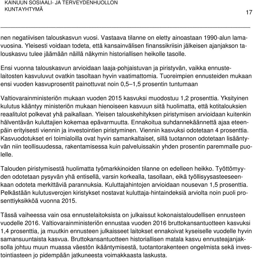 Ensi vuonna talouskasvun arvioidaan laaja-pohjaistuvan ja piristyvän, vaikka ennustelaitosten kasvuluvut ovatkin tasoltaan hyvin vaatimattomia.