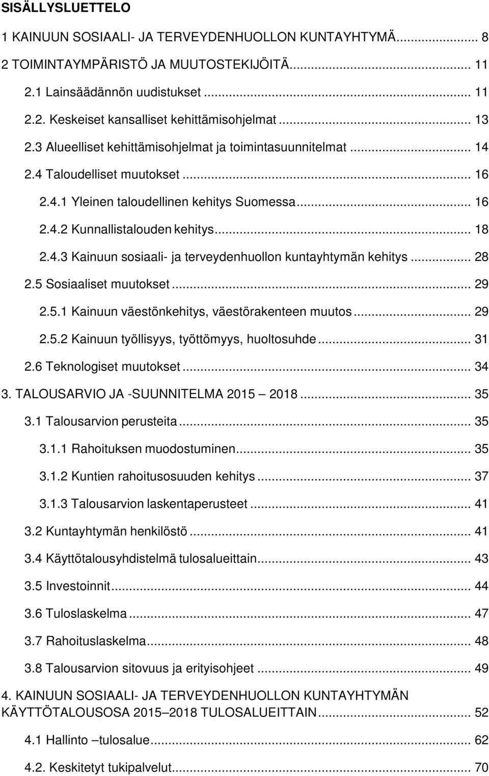 .. 28 2.5 Sosiaaliset muutokset... 29 2.5.1 Kainuun väestönkehitys, väestörakenteen muutos... 29 2.5.2 Kainuun työllisyys, työttömyys, huoltosuhde... 31 2.6 Teknologiset muutokset... 34 3.