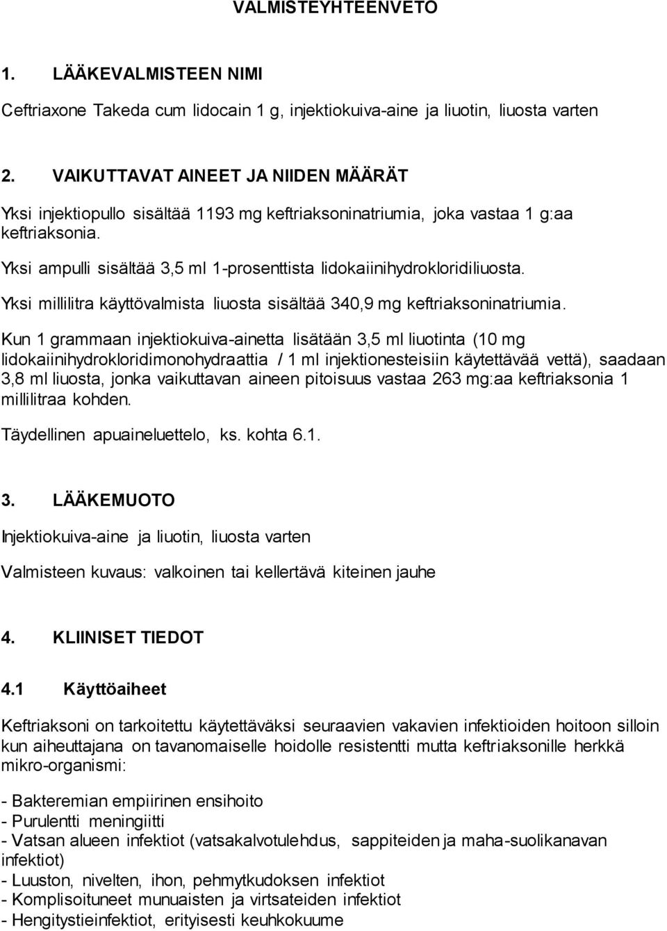 Yksi ampulli sisältää 3,5 ml 1-prosenttista lidokaiinihydrokloridiliuosta. Yksi millilitra käyttövalmista liuosta sisältää 340,9 mg keftriaksoninatriumia.