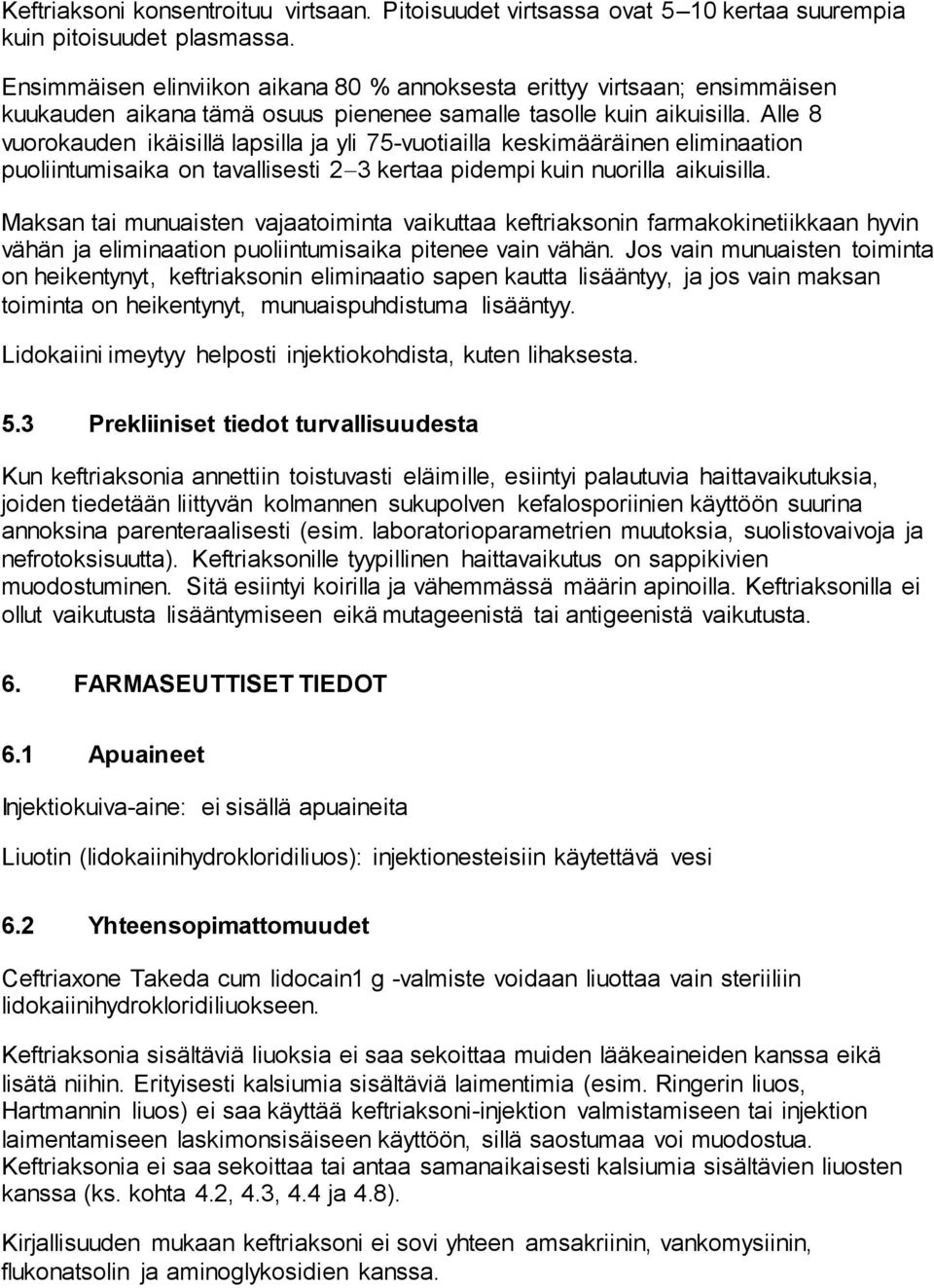 Alle 8 vuorokauden ikäisillä lapsilla ja yli 75-vuotiailla keskimääräinen eliminaation puoliintumisaika on tavallisesti 2 3 kertaa pidempi kuin nuorilla aikuisilla.