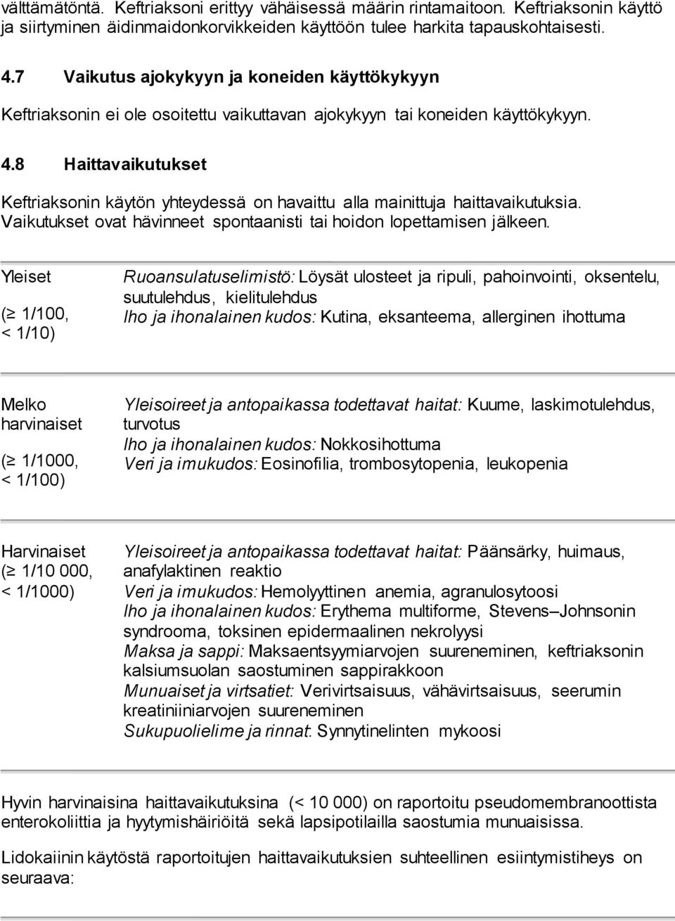 8 Haittavaikutukset Keftriaksonin käytön yhteydessä on havaittu alla mainittuja haittavaikutuksia. Vaikutukset ovat hävinneet spontaanisti tai hoidon lopettamisen jälkeen.