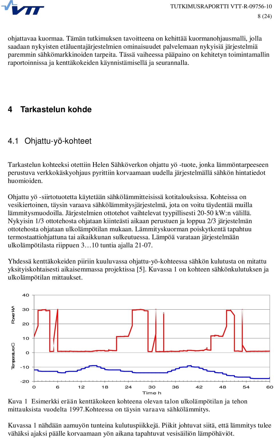 Tässä vaiheessa pääpaino on kehitetyn toimintamallin raportoinnissa ja kenttäkokeiden käynnistämisellä ja seurannalla. 4 Tarkastelun kohde 4.