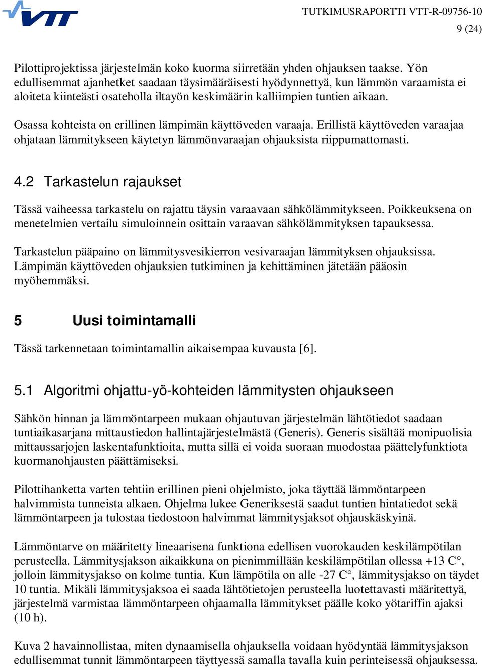 Osassa kohteista on erillinen lämpimän käyttöveden varaaja. Erillistä käyttöveden varaajaa ohjataan lämmitykseen käytetyn lämmönvaraajan ohjauksista riippumattomasti. 4.