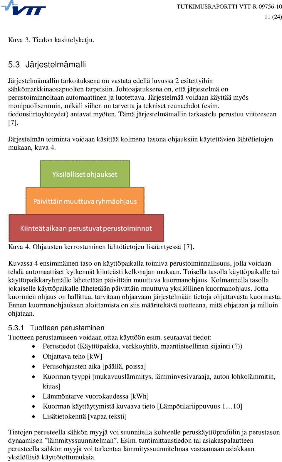 tiedonsiirtoyhteydet) antavat myöten. Tämä järjestelmämallin tarkastelu perustuu viitteeseen [7].