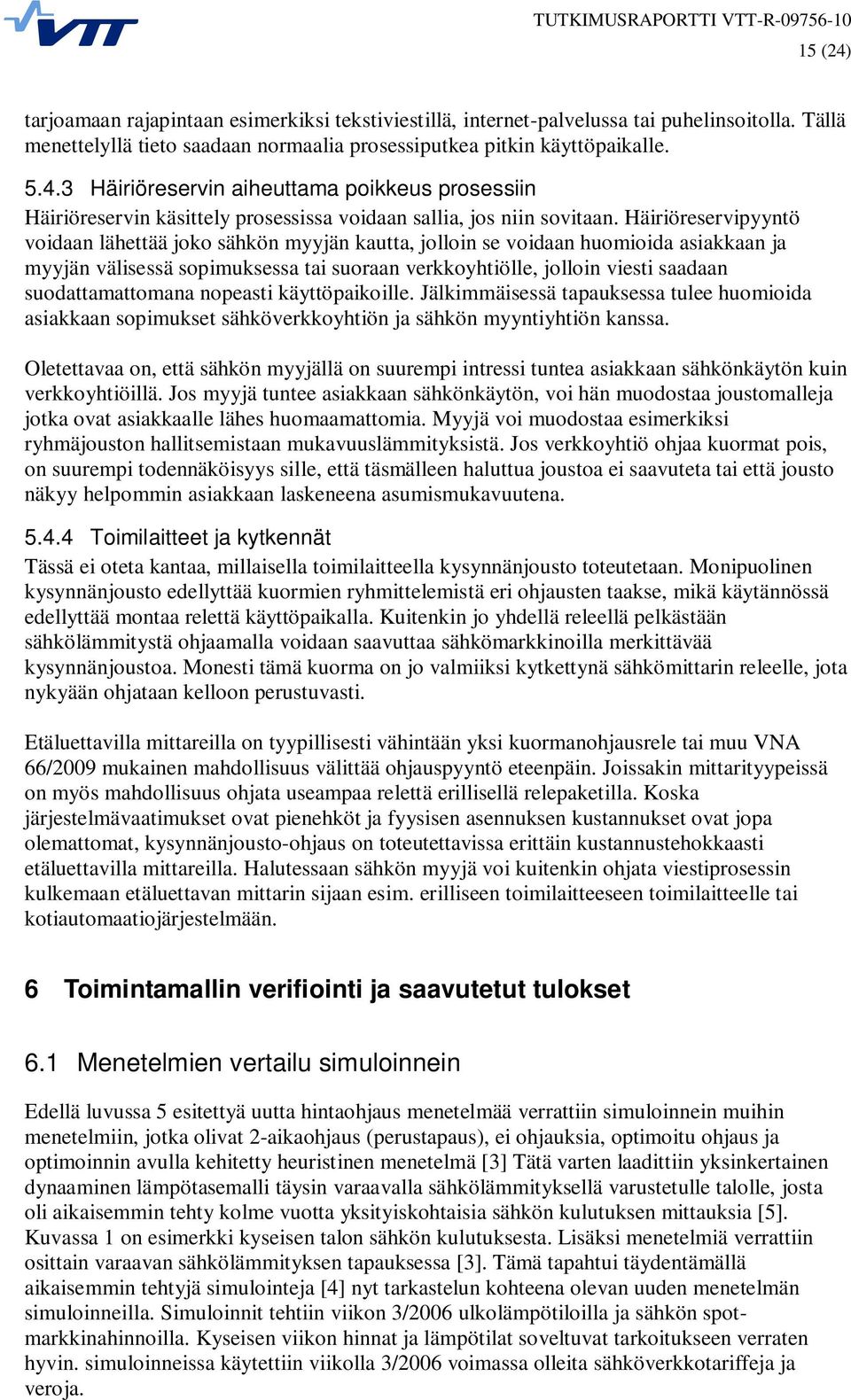 suodattamattomana nopeasti käyttöpaikoille. Jälkimmäisessä tapauksessa tulee huomioida asiakkaan sopimukset sähköverkkoyhtiön ja sähkön myyntiyhtiön kanssa.