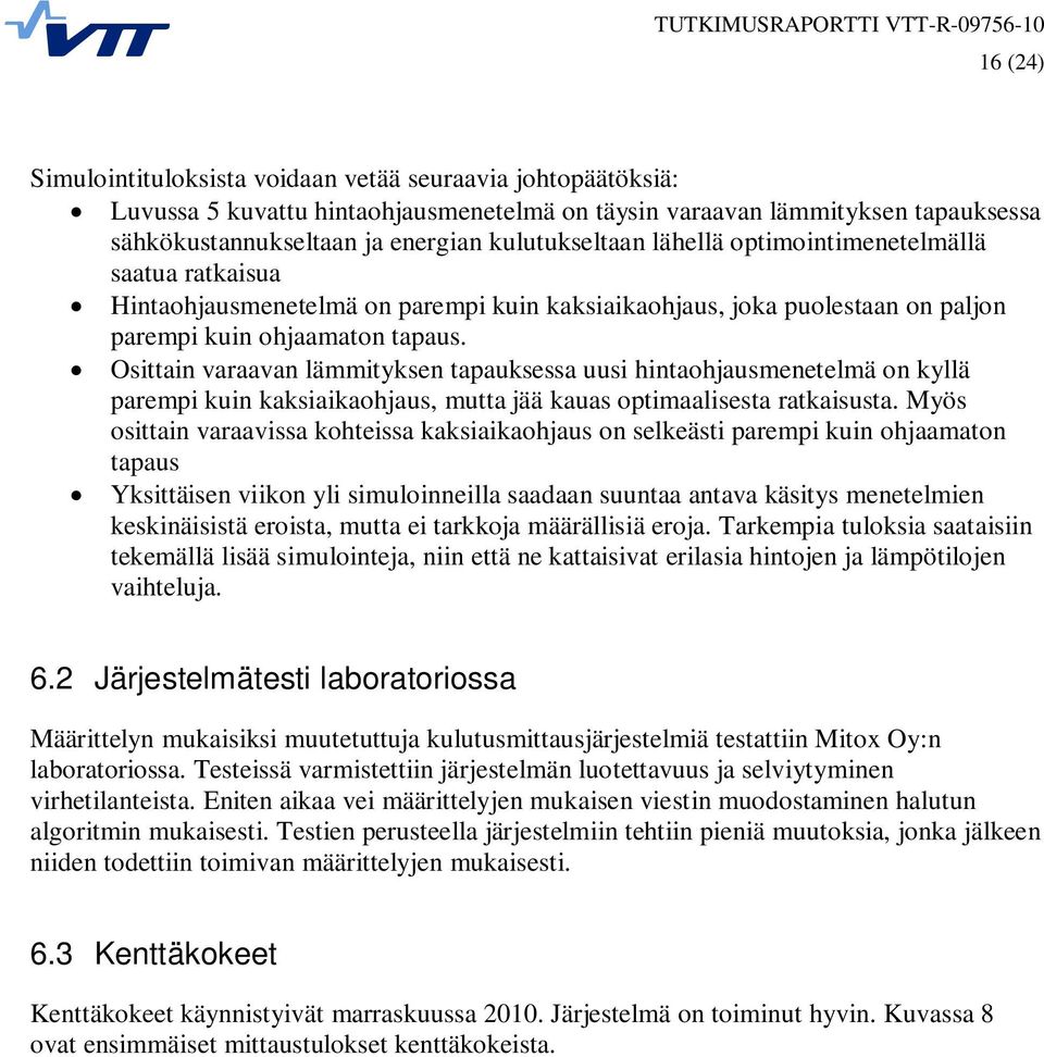 Osittain varaavan lämmityksen tapauksessa uusi hintaohjausmenetelmä on kyllä parempi kuin kaksiaikaohjaus, mutta jää kauas optimaalisesta ratkaisusta.