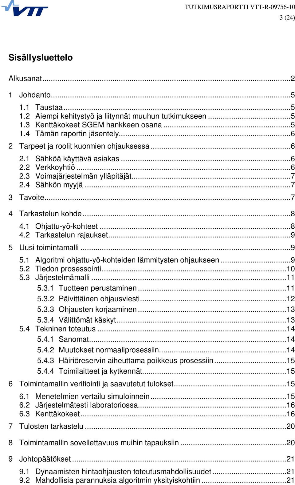 1 Ohjattu-yö-kohteet...8 4.2 Tarkastelun rajaukset...9 5 Uusi toimintamalli...9 5.1 Algoritmi ohjattu-yö-kohteiden lämmitysten ohjaukseen...9 5.2 Tiedon prosessointi...10 5.3 Järjestelmämalli...11 5.