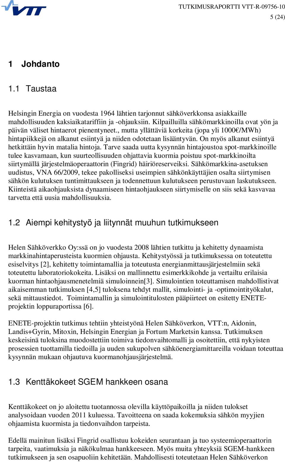 On myös alkanut esiintyä hetkittäin hyvin matalia hintoja.