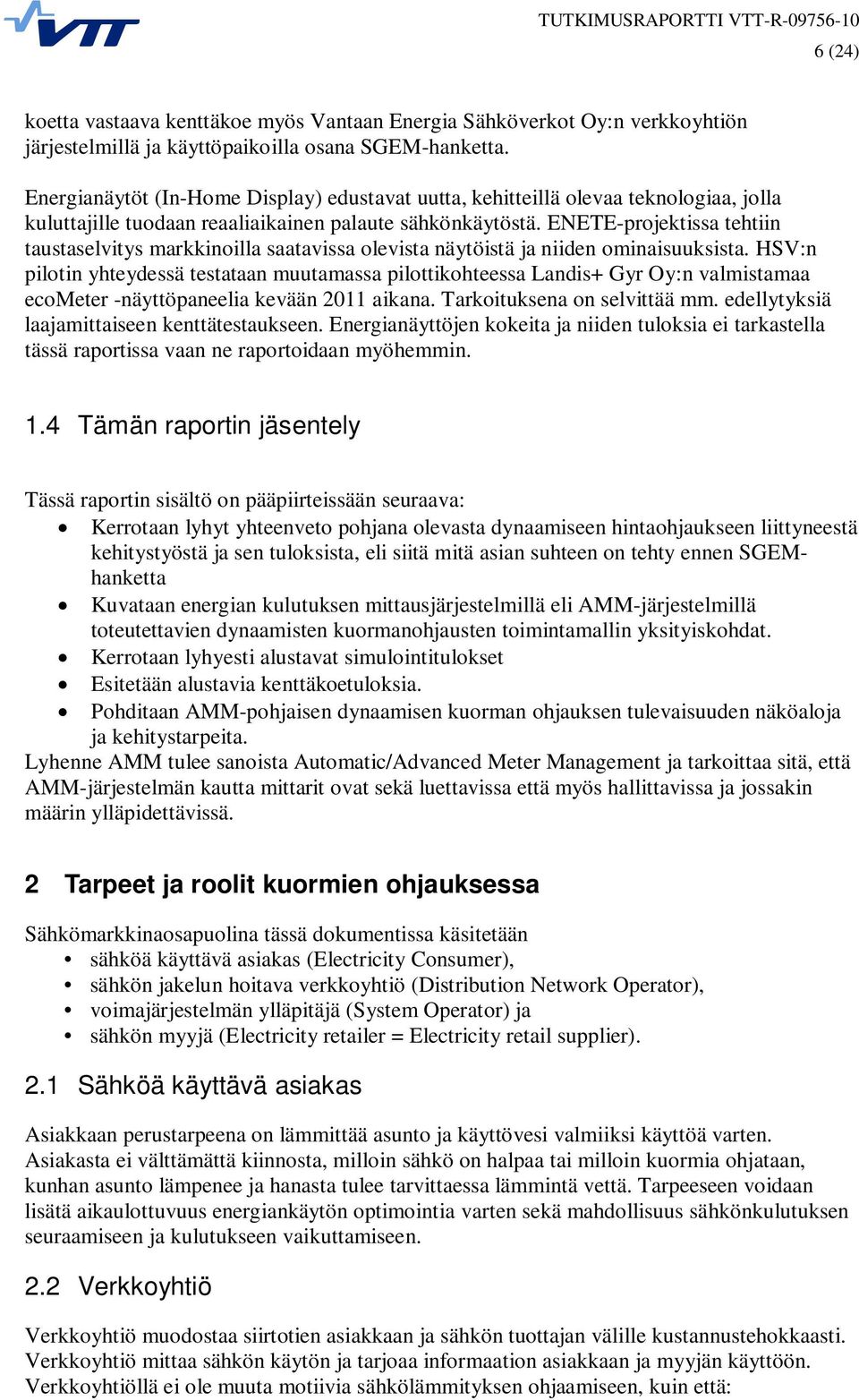 ENETE-projektissa tehtiin taustaselvitys markkinoilla saatavissa olevista näytöistä ja niiden ominaisuuksista.