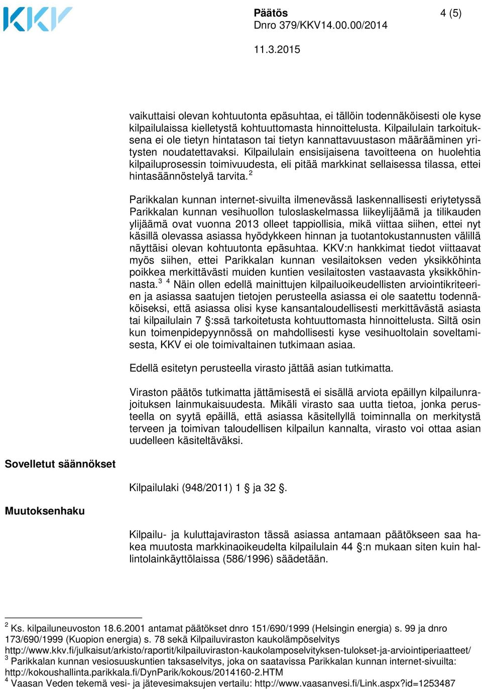 Kilpailulain ensisijaisena tavoitteena on huolehtia kilpailuprosessin toimivuudesta, eli pitää markkinat sellaisessa tilassa, ettei hintasäännöstelyä tarvita.