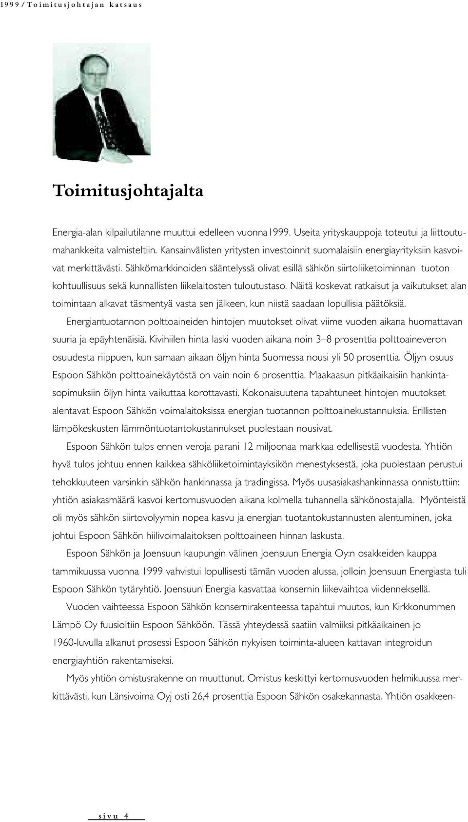 Sähkömarkkinoiden sääntelyssä olivat esillä sähkön siirtoliiketoiminnan tuoton kohtuullisuus sekä kunnallisten liikelaitosten tuloutustaso.