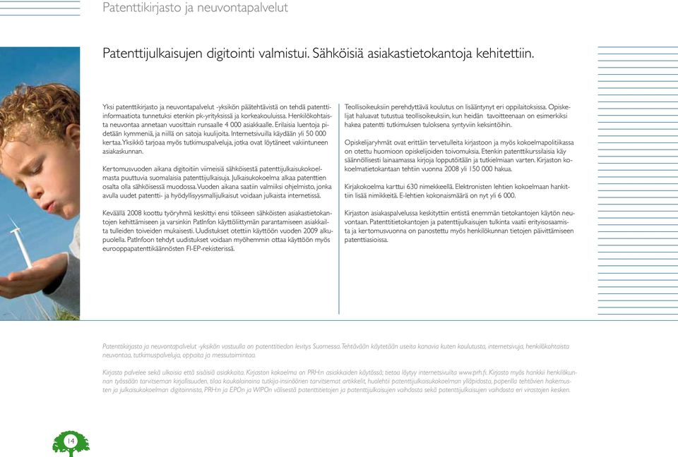 Henkilökohtaista neuvontaa annetaan vuosittain runsaalle 4 000 asiakkaalle. Erilaisia luentoja pidetään kymmeniä, ja niillä on satoja kuulijoita. Internetsivuilla käydään yli 50 000 kertaa.