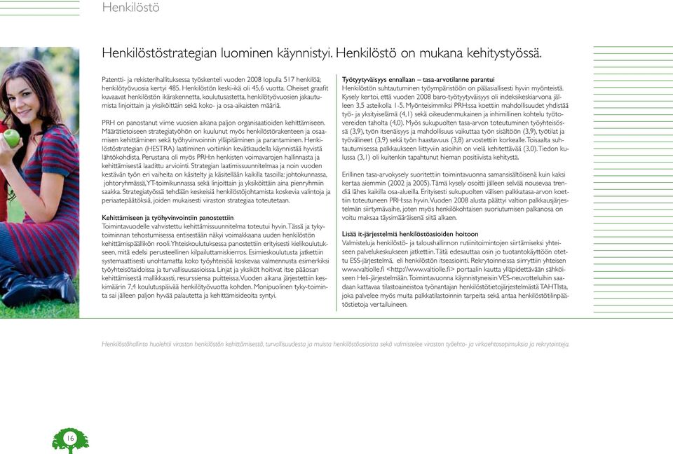 Oheiset graafit kuvaavat henkilöstön ikärakennetta, koulutusastetta, henkilötyövuosien jakautumista linjoittain ja yksiköittäin sekä koko- ja osa-aikaisten määriä.