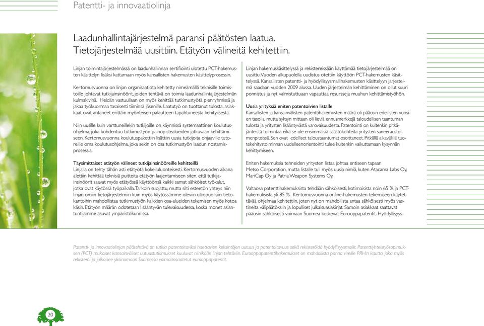 Kertomusvuonna on linjan organisaatiota kehitetty nimeämällä teknisille toimistoille johtavat tutkijainsinöörit, joiden tehtävä on toimia laadunhallintajärjestelmän kulmakivinä.