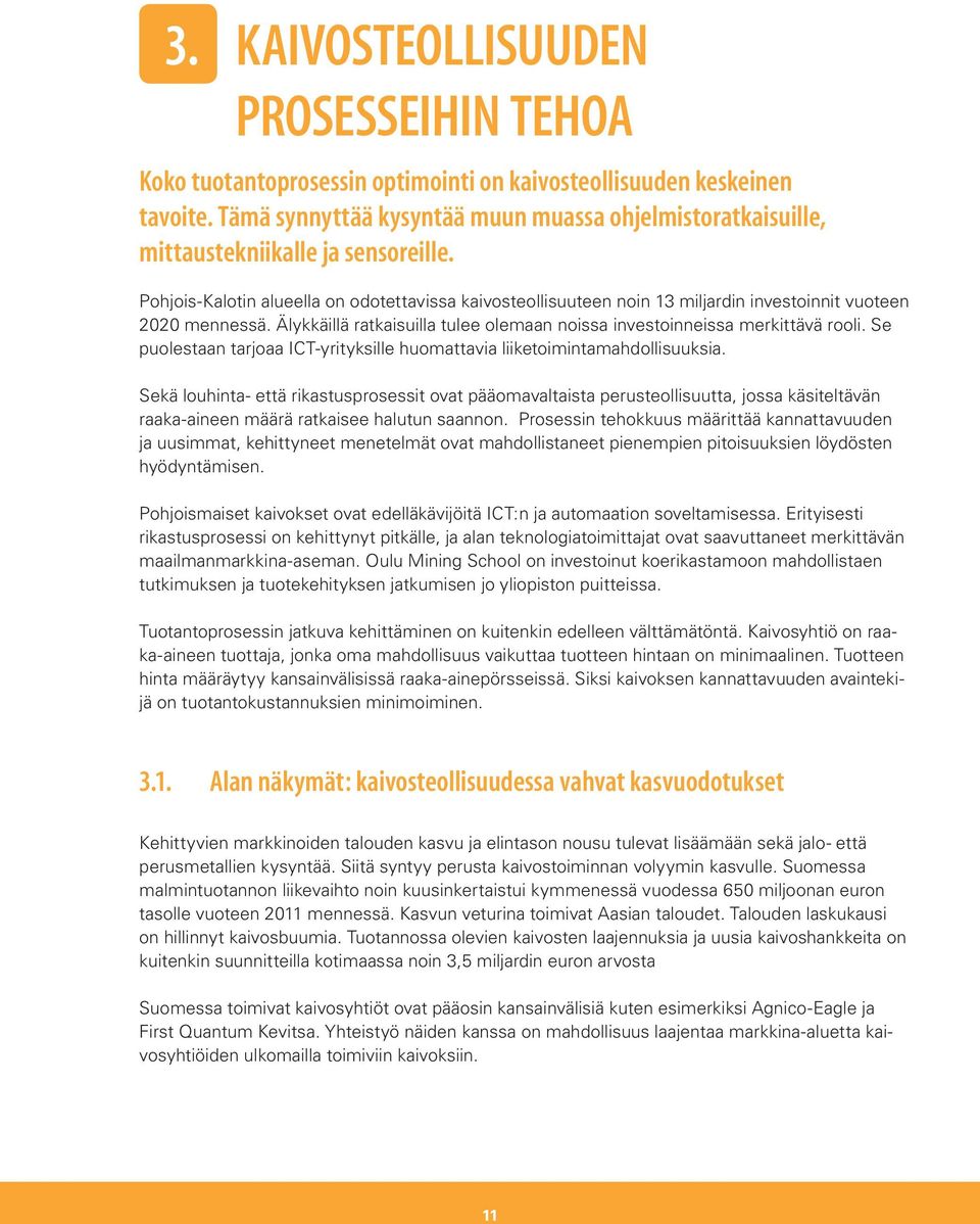 Pohjois-Kalotin alueella on odotettavissa kaivosteollisuuteen noin 13 miljardin investoinnit vuoteen 2020 mennessä. Älykkäillä ratkaisuilla tulee olemaan noissa investoinneissa merkittävä rooli.