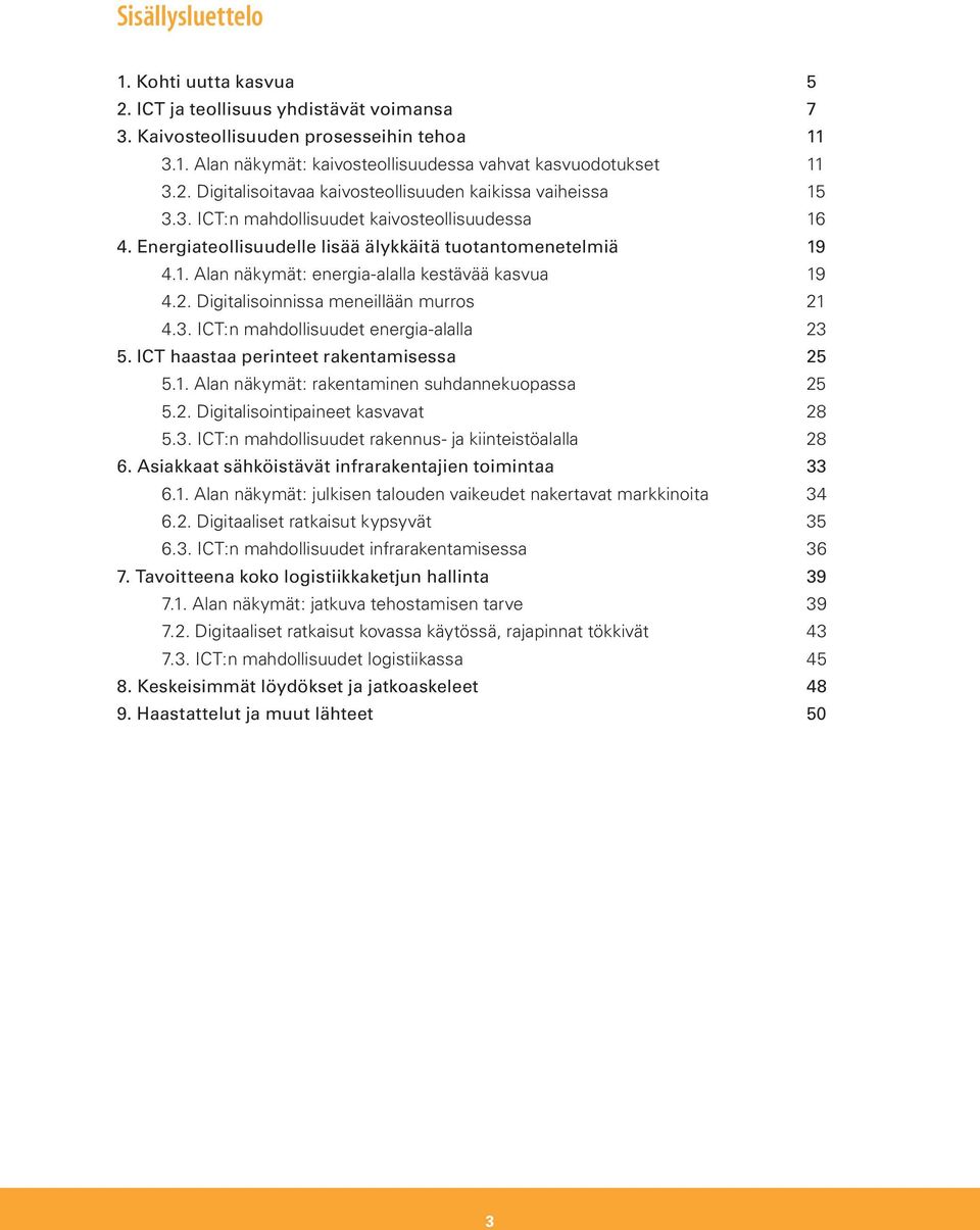 Digitalisoinnissa meneillään murros 21 4.3. ICT:n mahdollisuudet energia-alalla 23 5. ICT haastaa perinteet rakentamisessa 25 5.1. Alan näkymät: rakentaminen suhdannekuopassa 25 5.2. Digitalisointipaineet kasvavat 28 5.