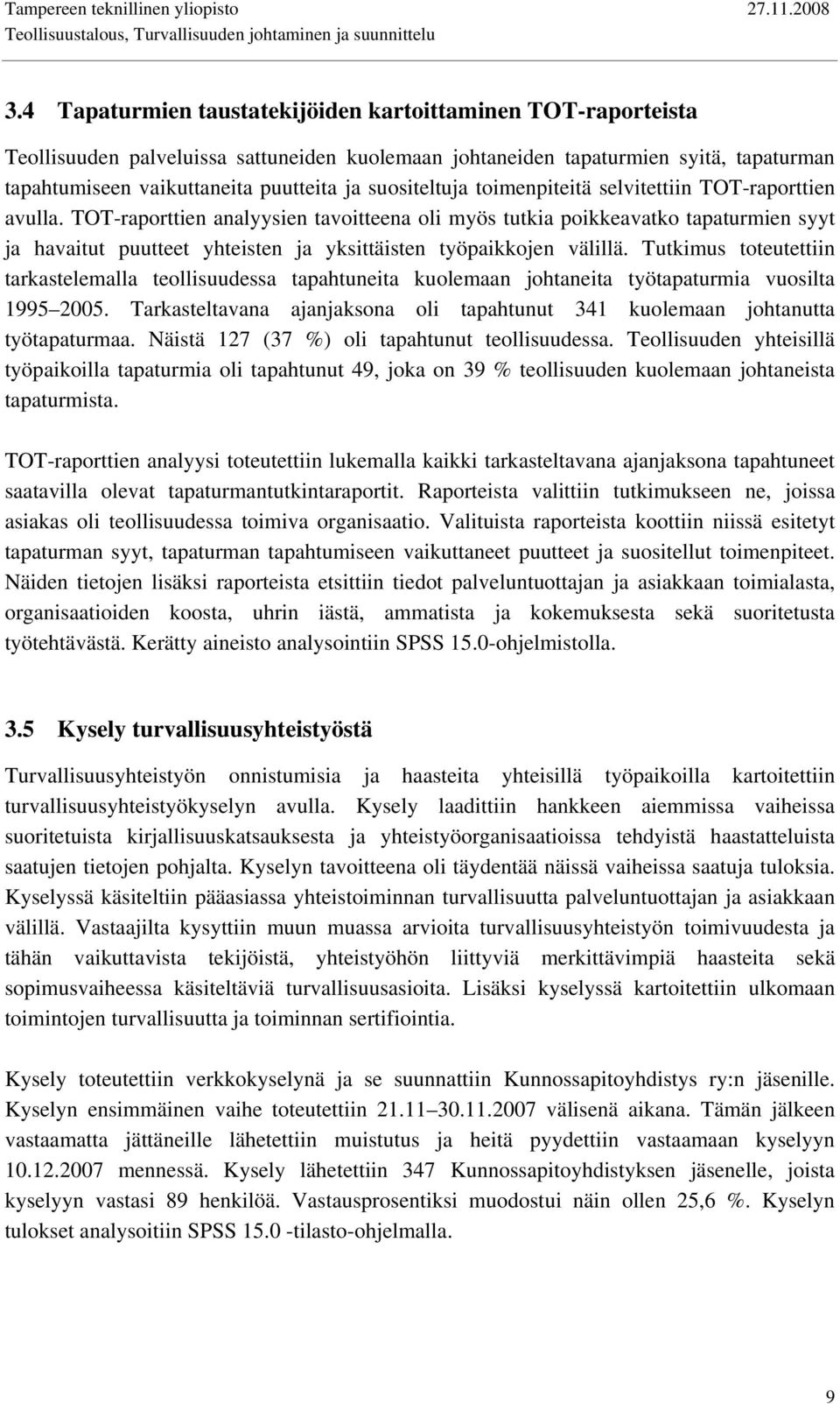 TOT-raporttien analyysien tavoitteena oli myös tutkia poikkeavatko tapaturmien syyt ja havaitut puutteet yhteisten ja yksittäisten työpaikkojen välillä.