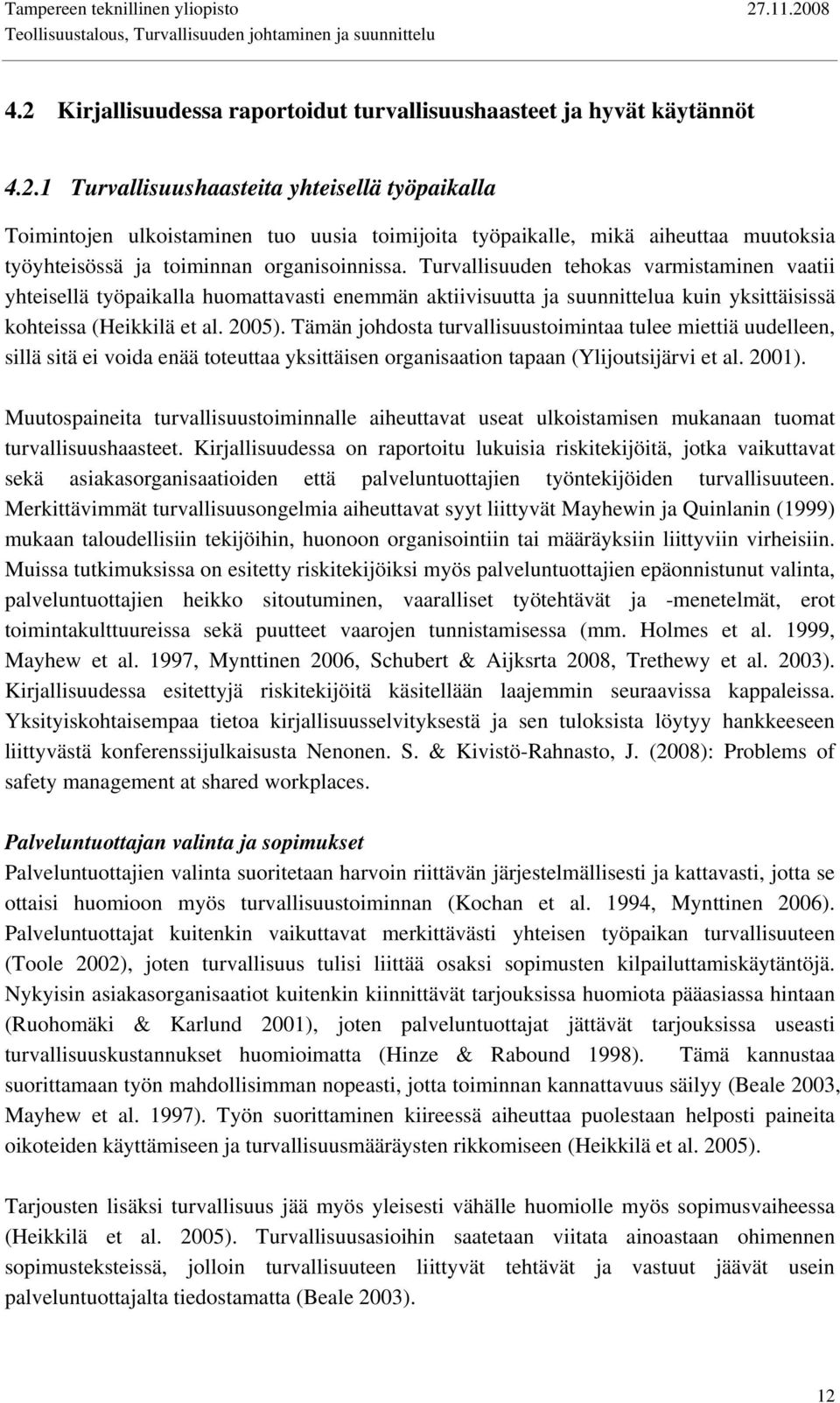 Tämän johdosta turvallisuustoimintaa tulee miettiä uudelleen, sillä sitä ei voida enää toteuttaa yksittäisen organisaation tapaan (Ylijoutsijärvi et al. 2001).