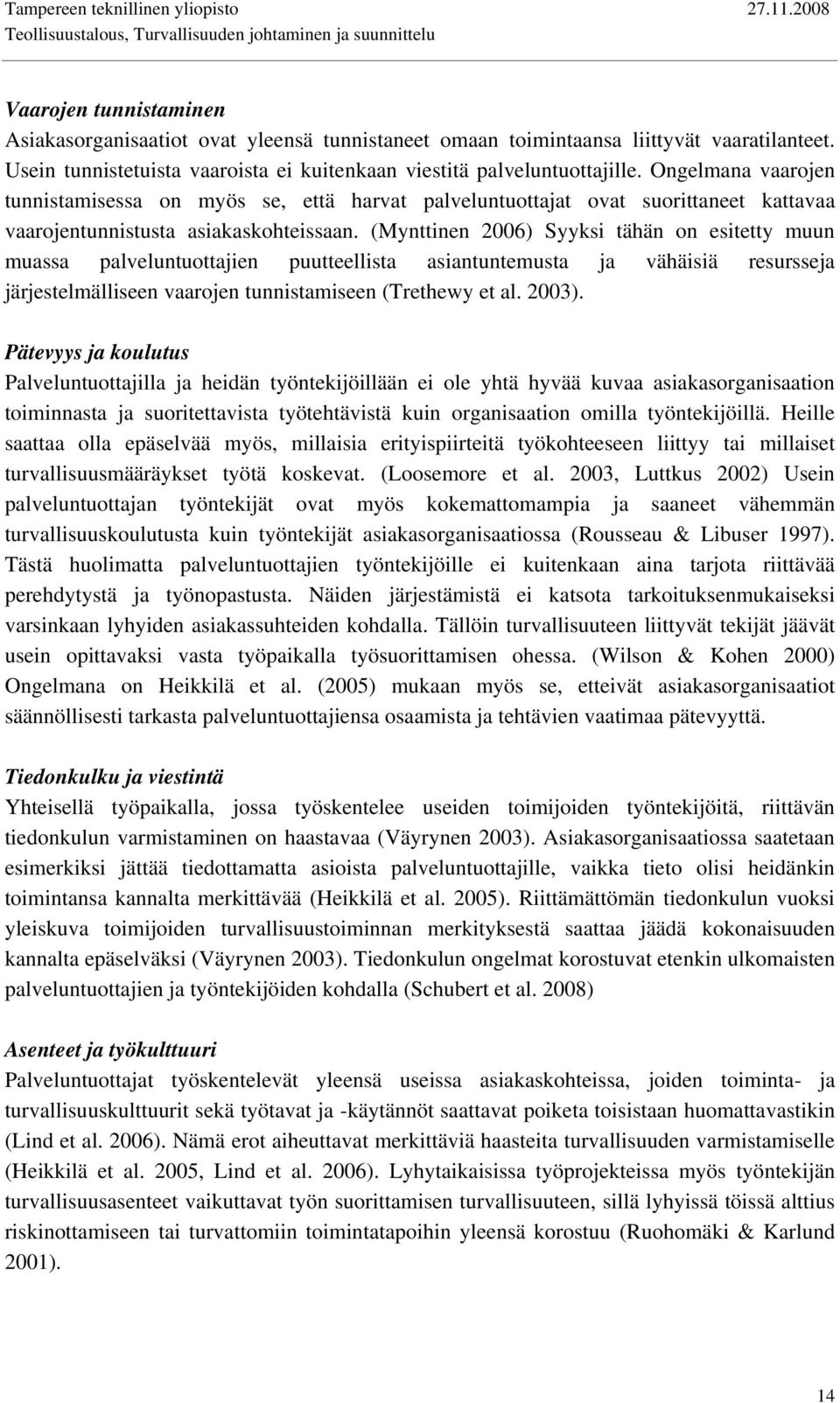 (Mynttinen 2006) Syyksi tähän on esitetty muun muassa palveluntuottajien puutteellista asiantuntemusta ja vähäisiä resursseja järjestelmälliseen vaarojen tunnistamiseen (Trethewy et al. 2003).