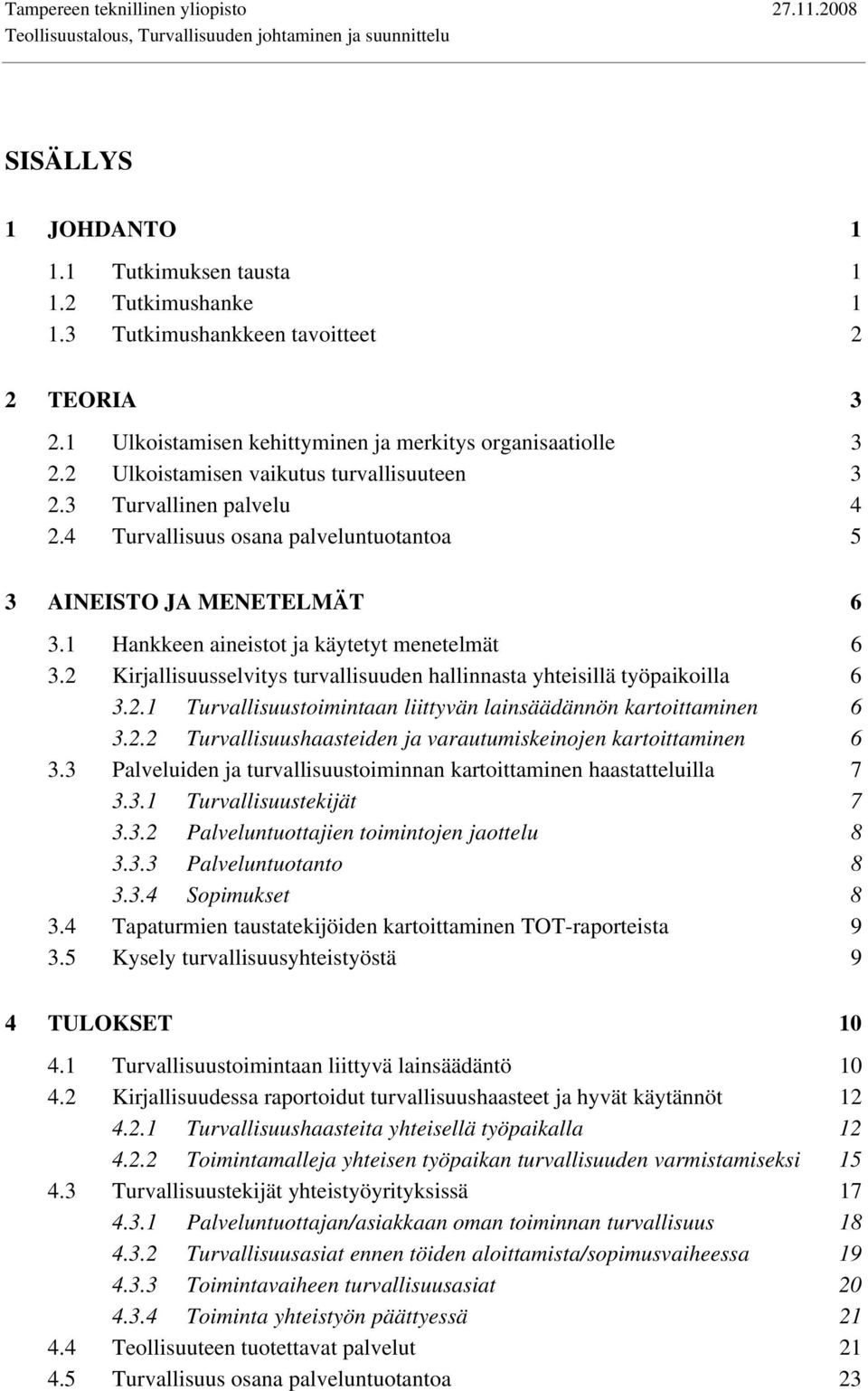 2 Kirjallisuusselvitys turvallisuuden hallinnasta yhteisillä työpaikoilla 6 3.2.1 Turvallisuustoimintaan liittyvän lainsäädännön kartoittaminen 6 3.2.2 Turvallisuushaasteiden ja varautumiskeinojen kartoittaminen 6 3.