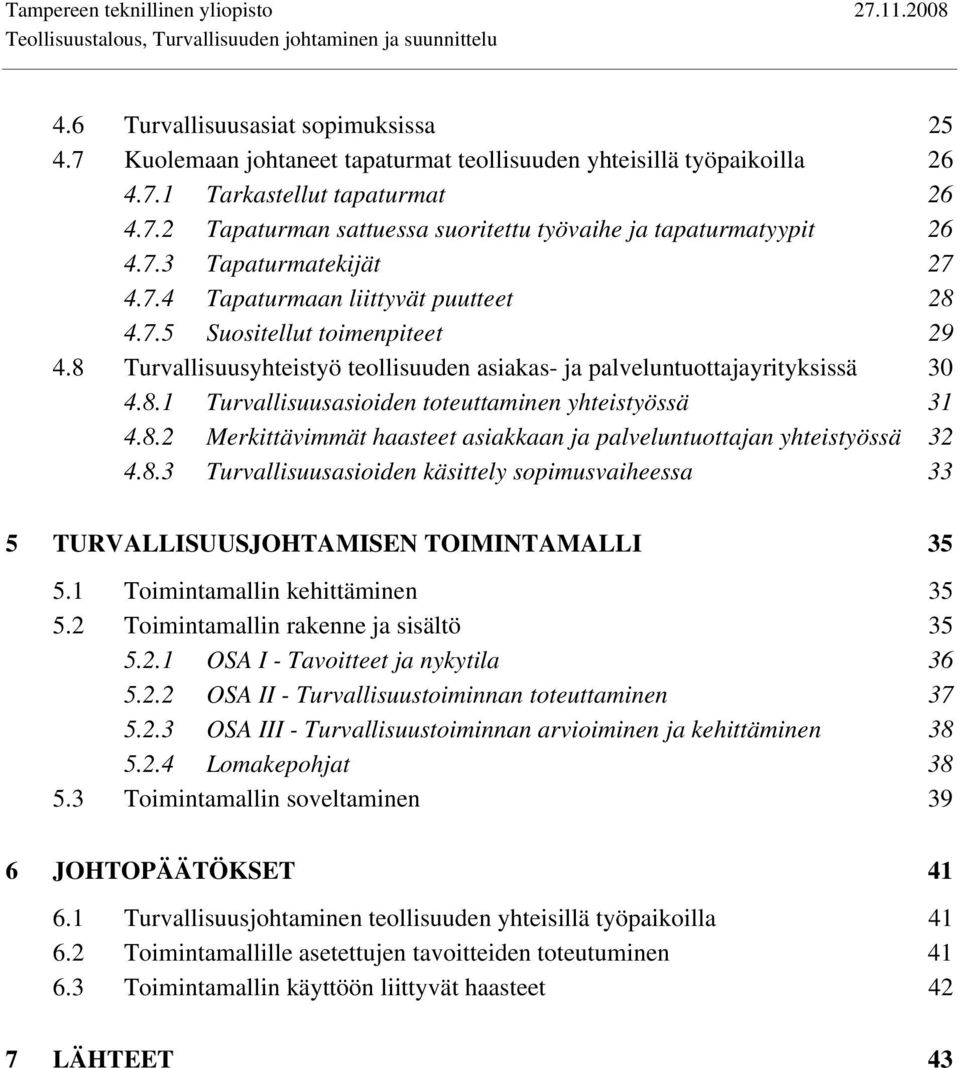 8.2 Merkittävimmät haasteet asiakkaan ja palveluntuottajan yhteistyössä 32 4.8.3 Turvallisuusasioiden käsittely sopimusvaiheessa 33 5 TURVALLISUUSJOHTAMISEN TOIMINTAMALLI 35 5.