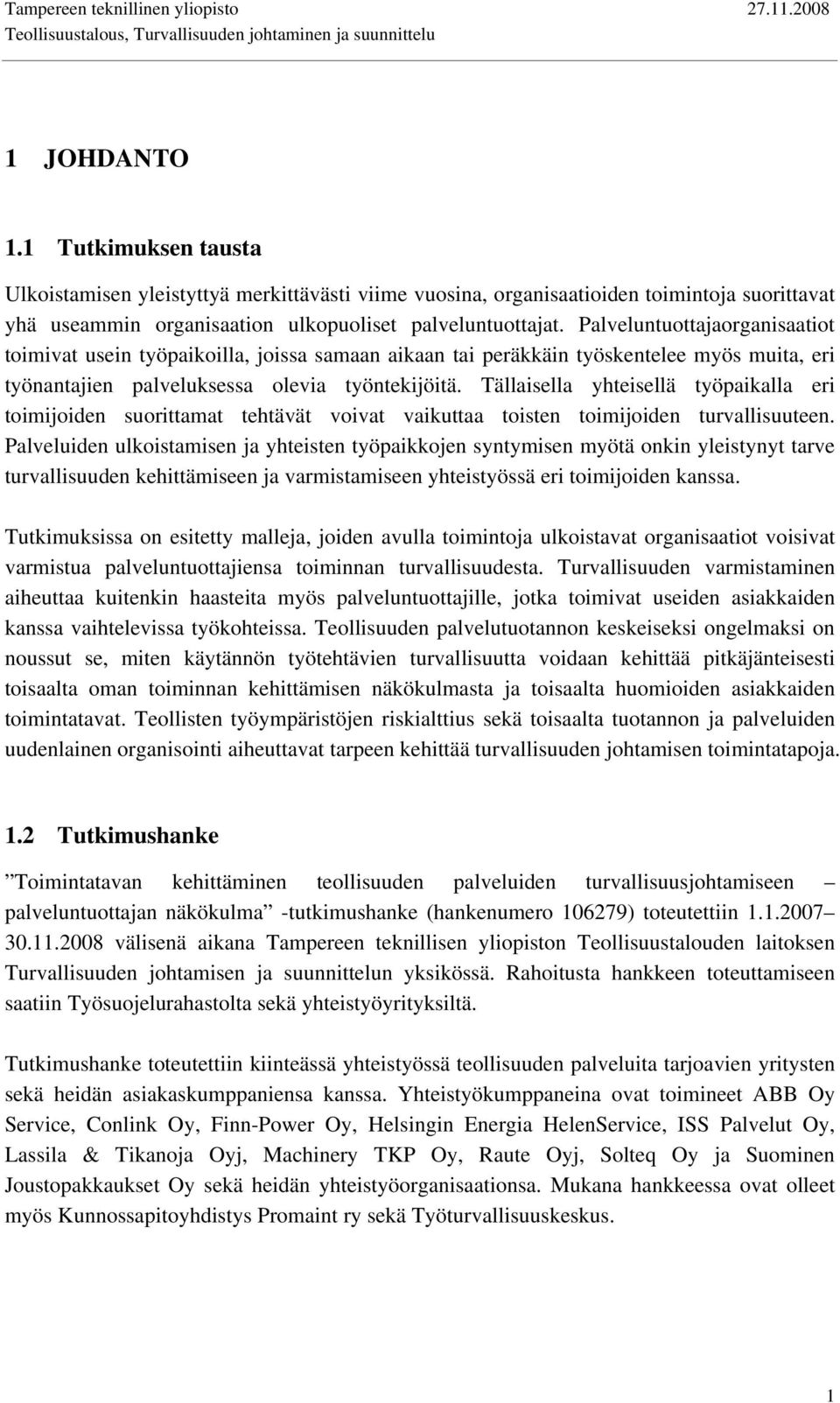 Tällaisella yhteisellä työpaikalla eri toimijoiden suorittamat tehtävät voivat vaikuttaa toisten toimijoiden turvallisuuteen.