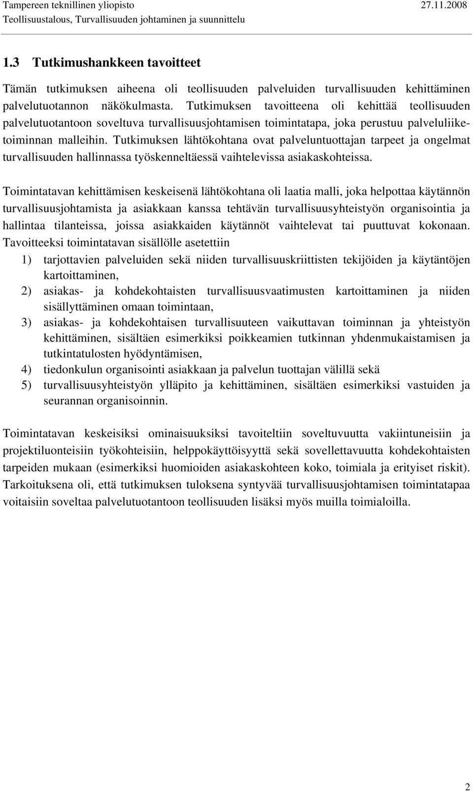 Tutkimuksen lähtökohtana ovat palveluntuottajan tarpeet ja ongelmat turvallisuuden hallinnassa työskenneltäessä vaihtelevissa asiakaskohteissa.