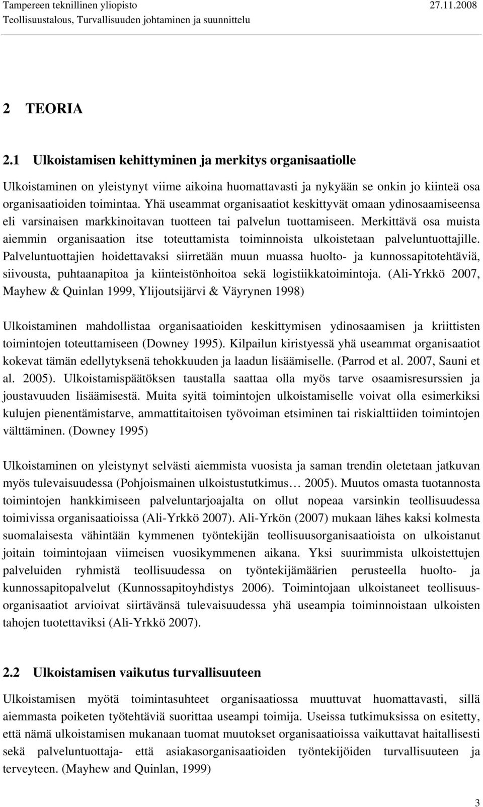 Merkittävä osa muista aiemmin organisaation itse toteuttamista toiminnoista ulkoistetaan palveluntuottajille.