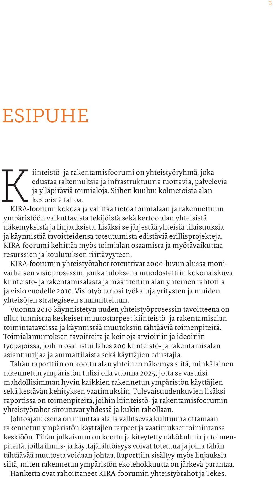 KIRA-foorumi kokoaa ja välittää tietoa toimialaan ja rakennettuun ympäristöön vaikuttavista tekijöistä sekä kertoo alan yhteisistä näkemyksistä ja linjauksista.