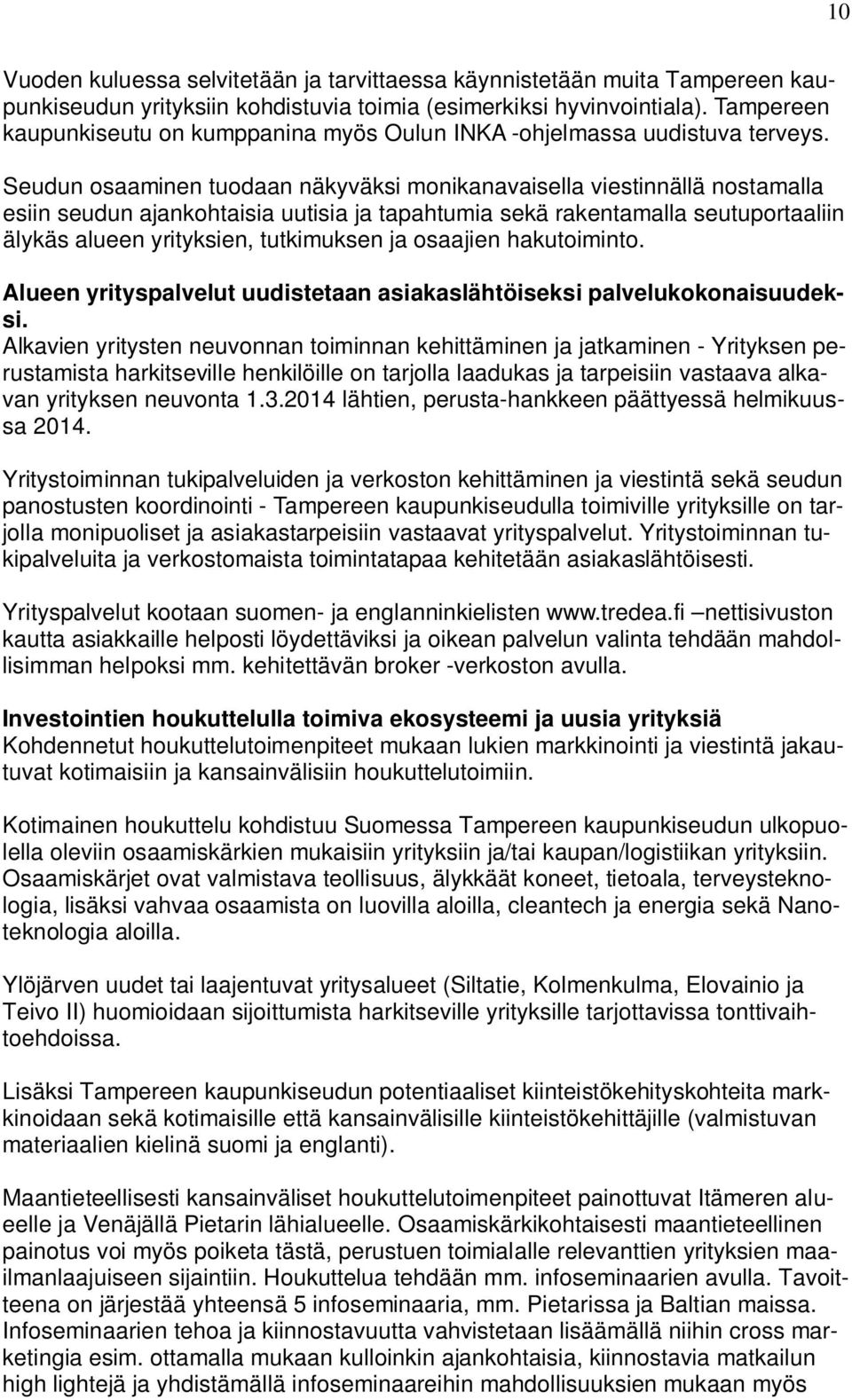 Seudun osaaminen tuodaan näkyväksi monikanavaisella viestinnällä nostamalla esiin seudun ajankohtaisia uutisia ja tapahtumia sekä rakentamalla seutuportaaliin älykäs alueen yrityksien, tutkimuksen ja