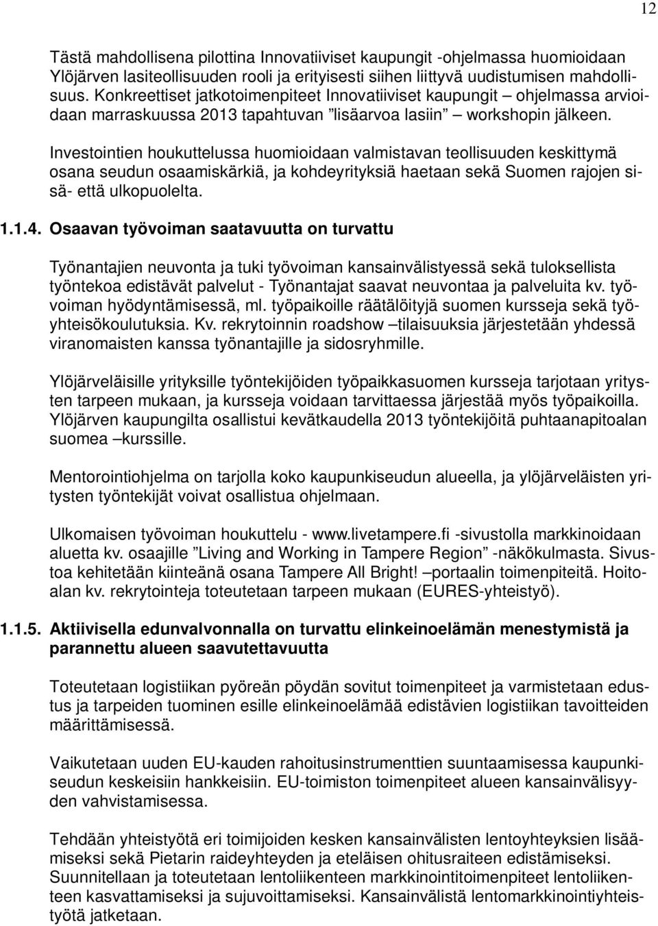 Investointien houkuttelussa huomioidaan valmistavan teollisuuden keskittymä osana seudun osaamiskärkiä, ja kohdeyrityksiä haetaan sekä Suomen rajojen sisä- että ulkopuolelta. 1.1.4.