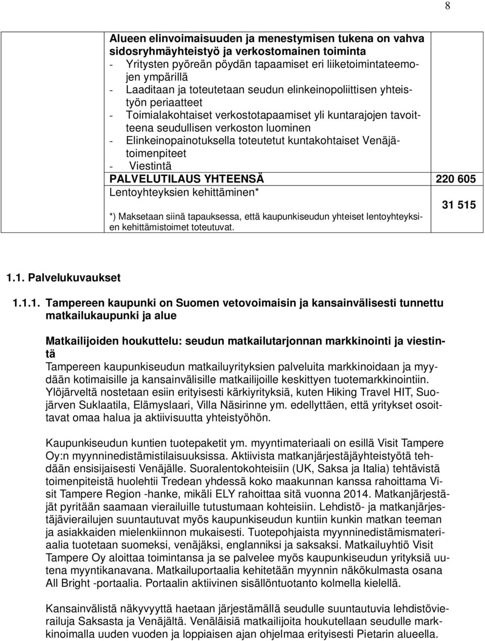 kuntakohtaiset Venäjätoimenpiteet - Viestintä PALVELUTILAUS YHTEENSÄ 220 605 Lentoyhteyksien kehittäminen* *) Maksetaan siinä tapauksessa, että kaupunkiseudun yhteiset lentoyhteyksien