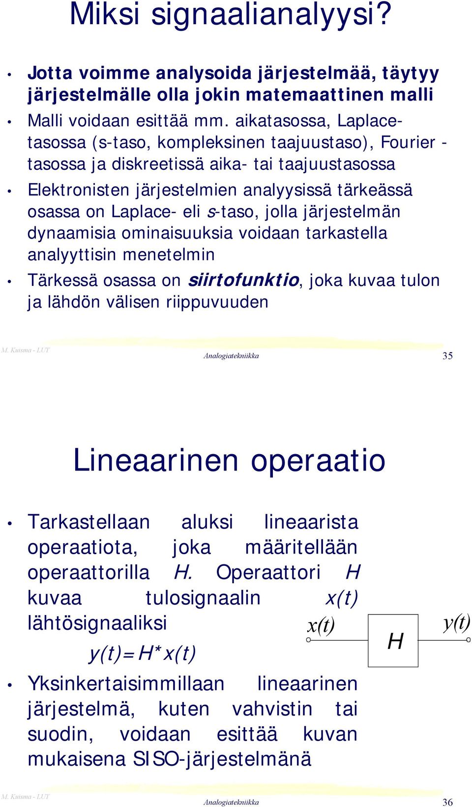 s-taso, jolla järjestelmän dynaamisia ominaisuuksia voidaan tarkastella analyyttisin menetelmin Tärkessä osassa on siirtofunktio, joka kuvaa tulon ja lähdön välisen riippuvuuden 35 Lineaarinen