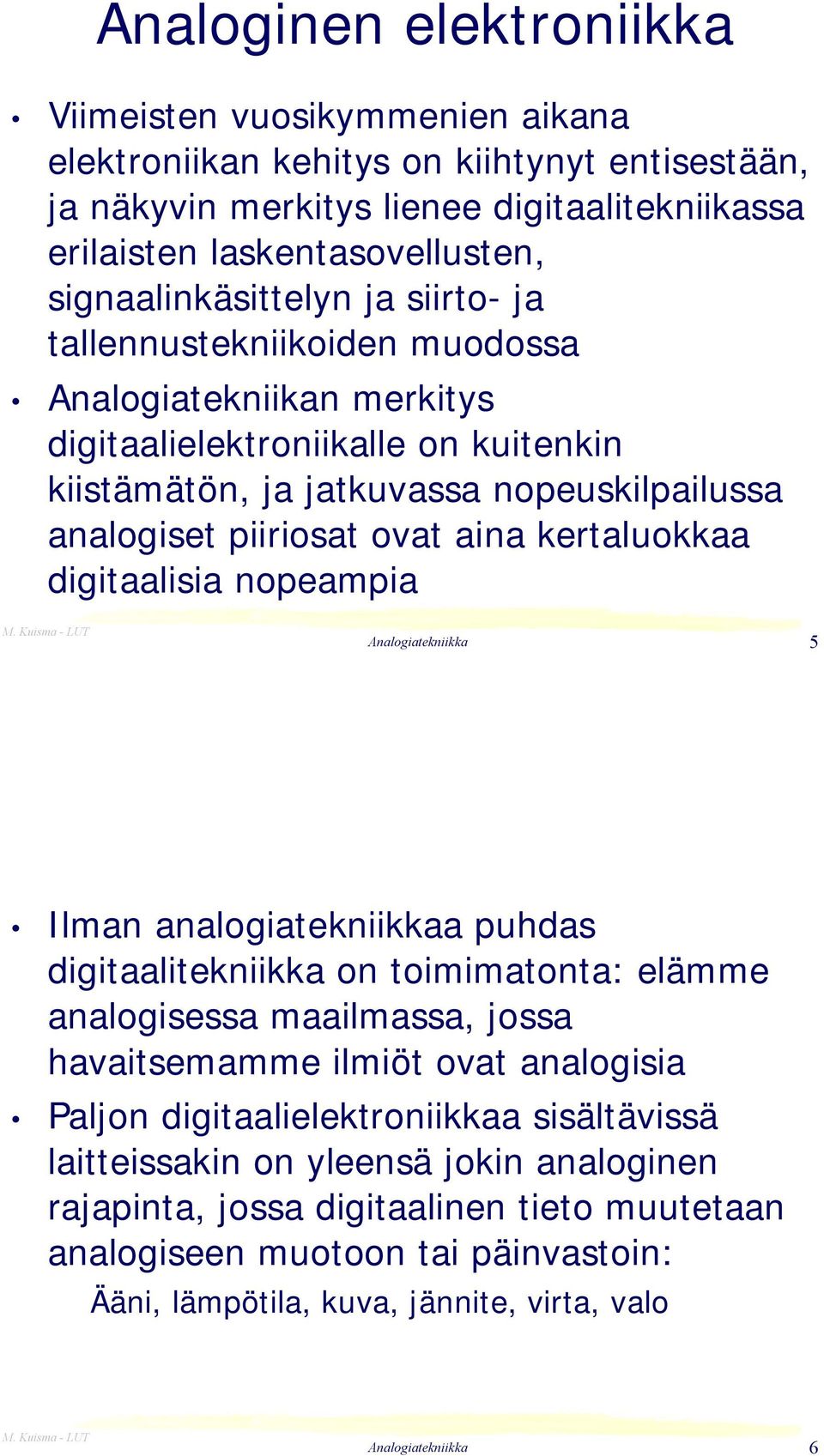 ovat aina kertaluokkaa digitaalisia nopeampia 5 Ilman analogiatekniikkaa puhdas digitaalitekniikka on toimimatonta: elämme analogisessa maailmassa, jossa havaitsemamme ilmiöt ovat analogisia