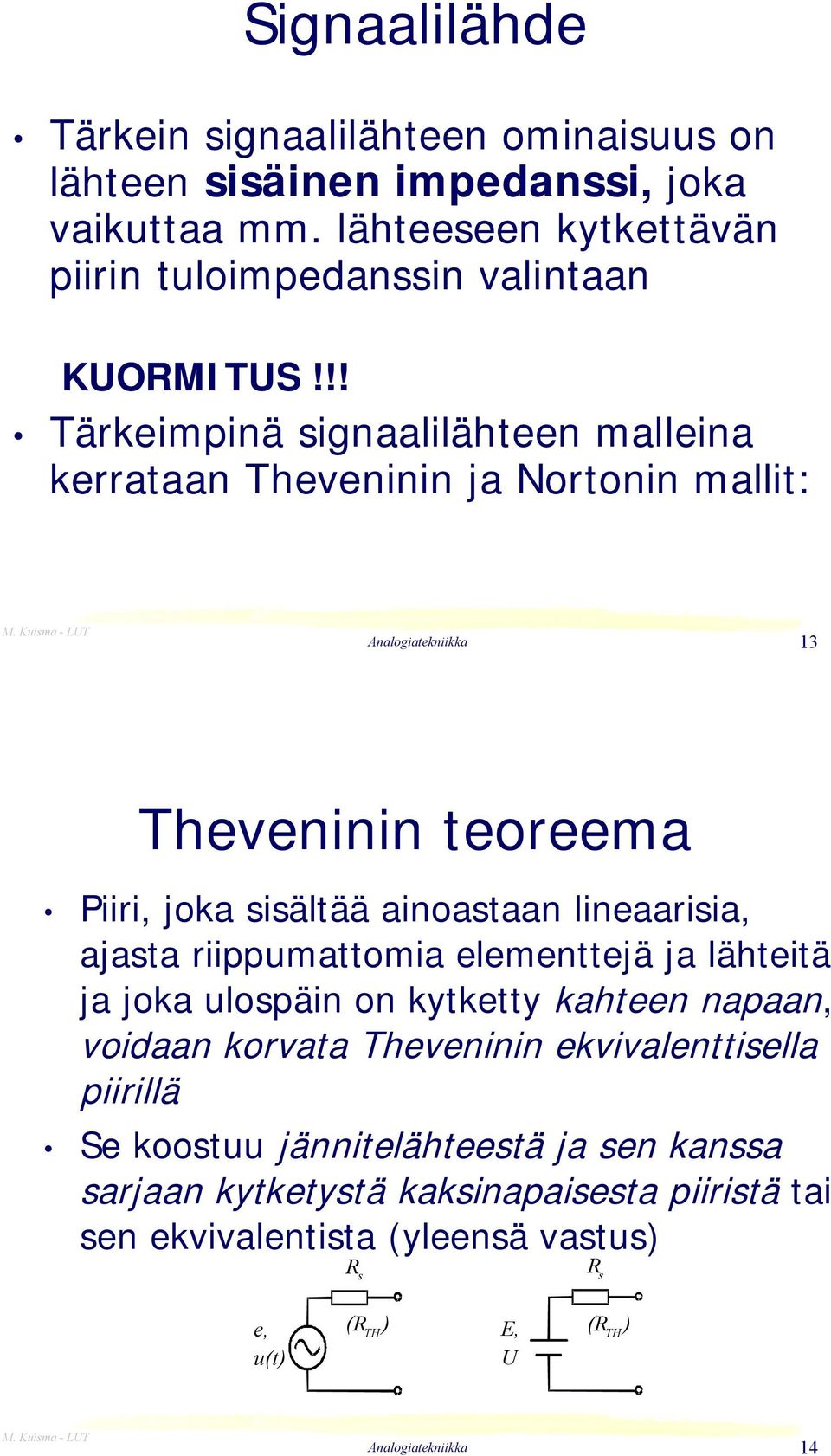 !! Tärkeimpinä signaalilähteen malleina kerrataan Theveninin ja Nortonin mallit: 13 Theveninin teoreema Piiri, joka sisältää ainoastaan lineaarisia, ajasta